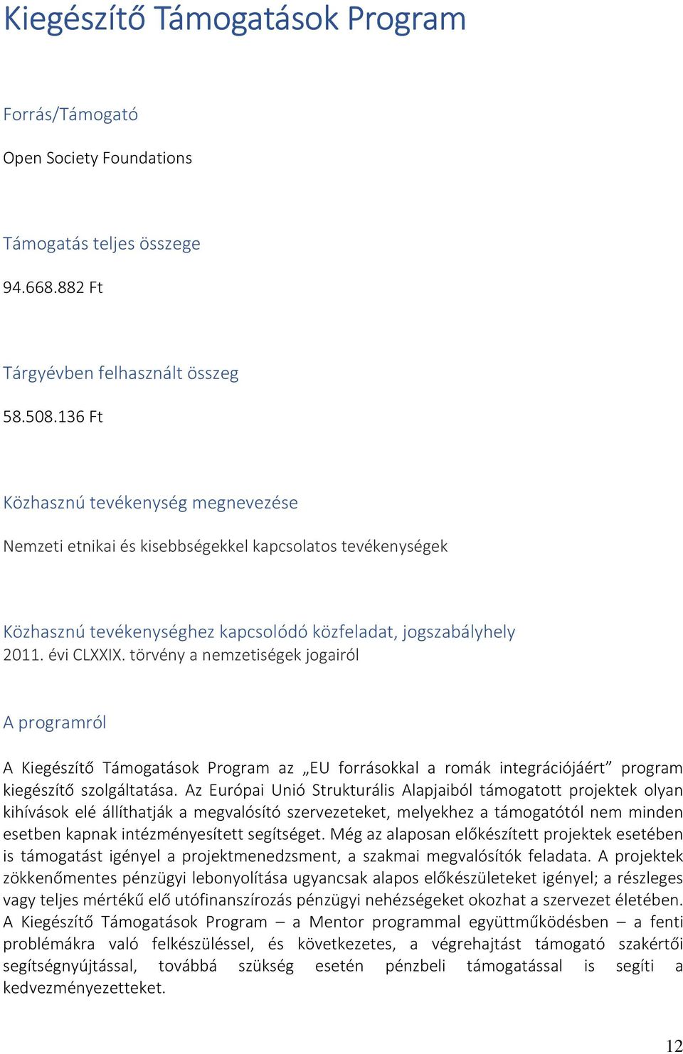 törvény a nemzetiségek jogairól A programról A Kiegészítő Támogatások Program az EU forrásokkal a romák integrációjáért program kiegészítő szolgáltatása.