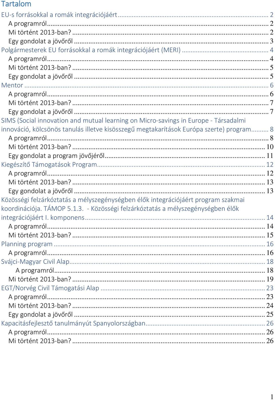 .. 7 SIMS (Social innovation and mutual learning on Micro-savings in Europe - Társadalmi innováció, kölcsönös tanulás illetve kisösszegű megtakarítások Európa szerte) program...8 A programról.