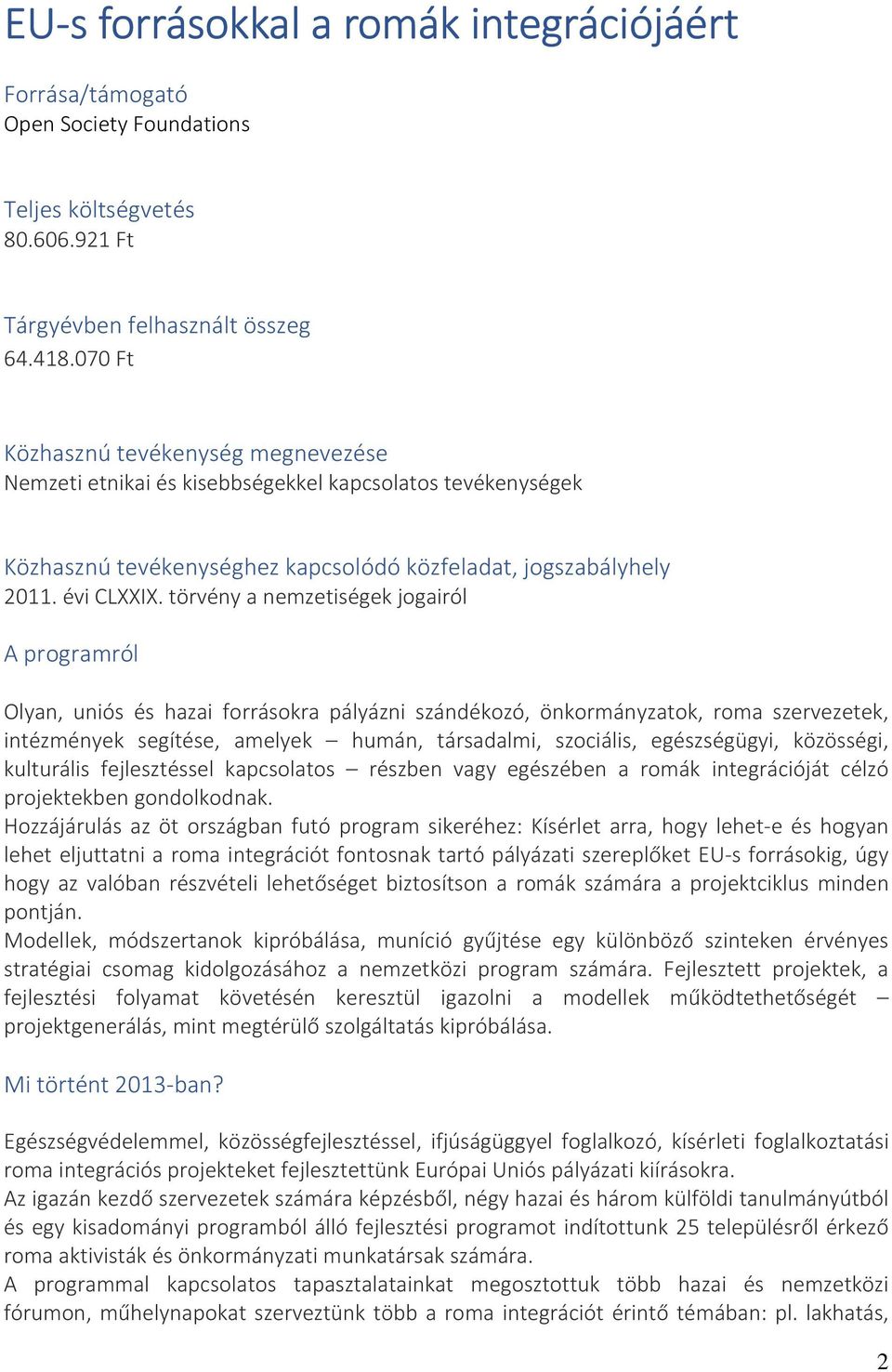 törvény a nemzetiségek jogairól A programról Olyan, uniós és hazai forrásokra pályázni szándékozó, önkormányzatok, roma szervezetek, intézmények segítése, amelyek humán, társadalmi, szociális,