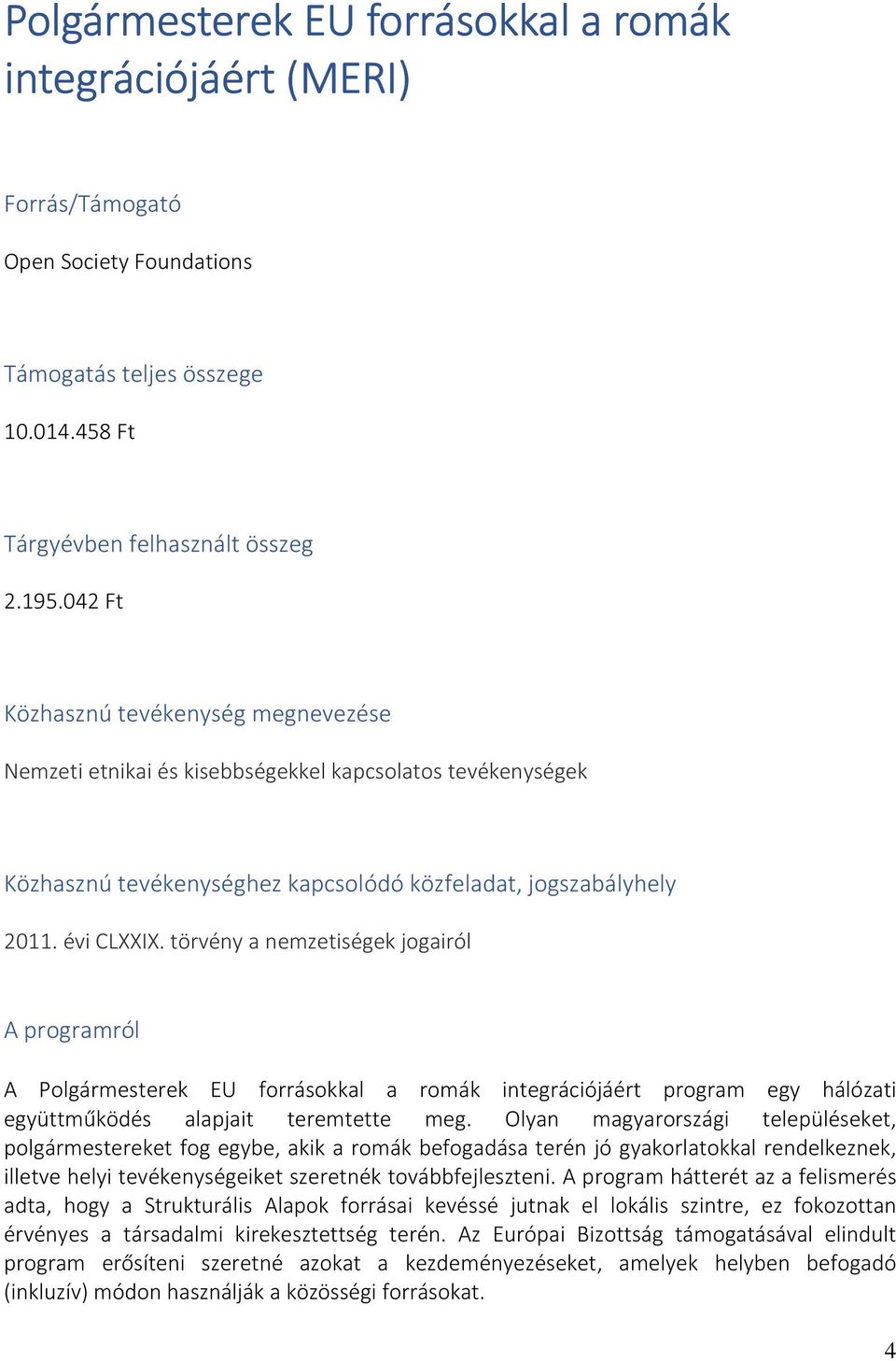 törvény a nemzetiségek jogairól A programról A Polgármesterek EU forrásokkal a romák integrációjáért program egy hálózati együttműködés alapjait teremtette meg.