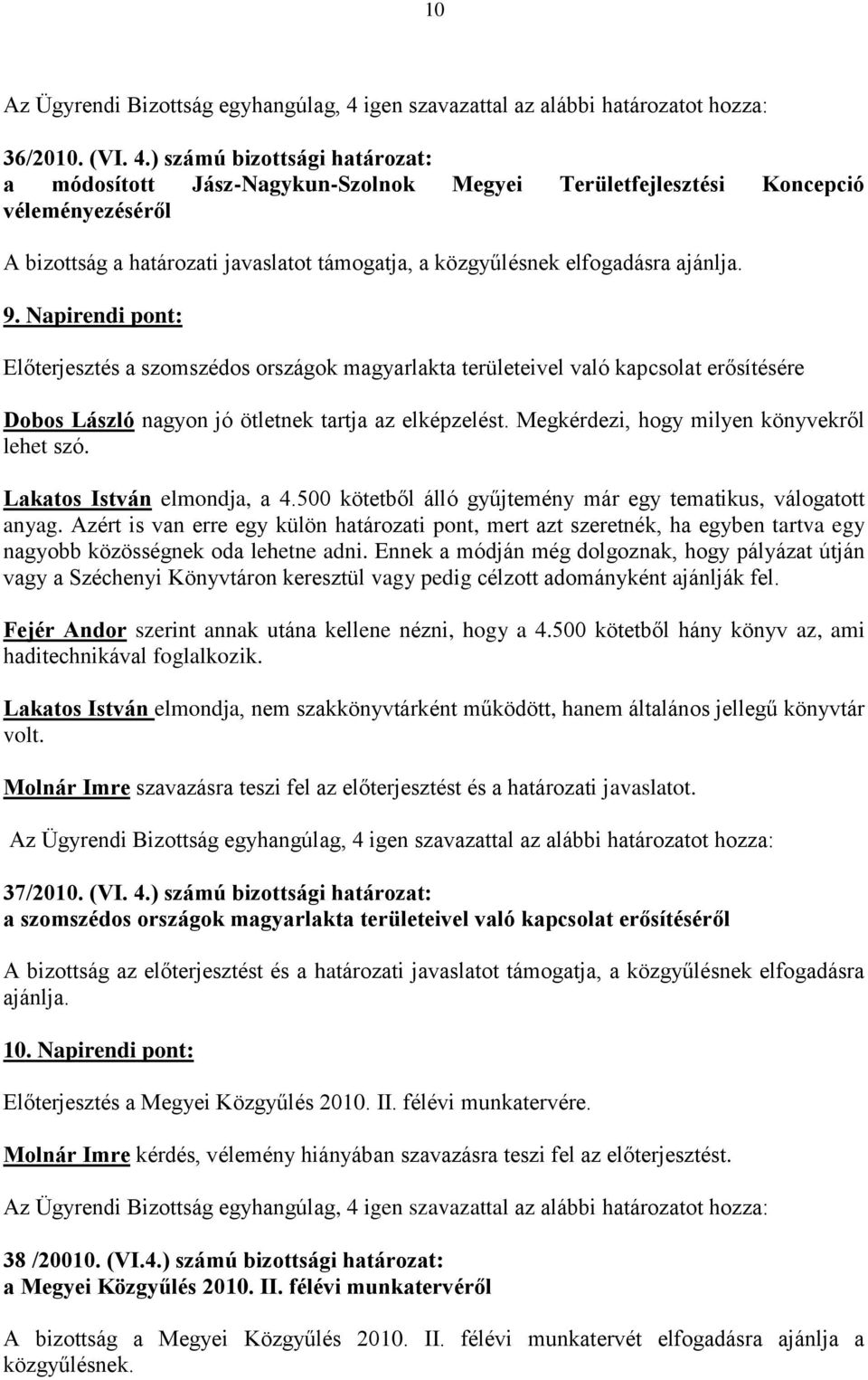 9. Napirendi pont: Előterjesztés a szomszédos országok magyarlakta területeivel való kapcsolat erősítésére Dobos László nagyon jó ötletnek tartja az elképzelést.