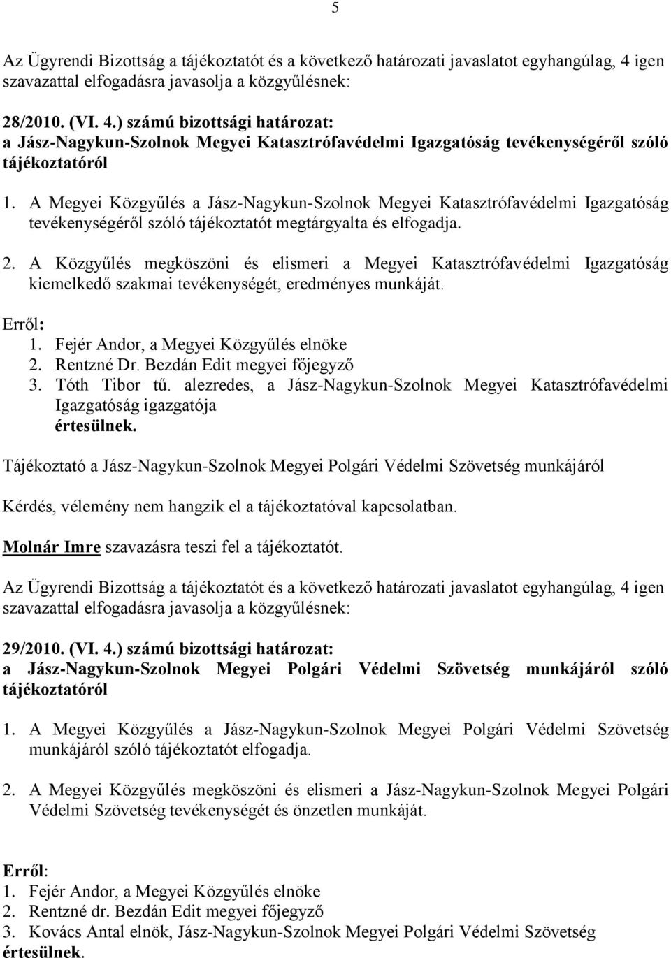 ) számú bizottsági határozat: a Jász-Nagykun-Szolnok Megyei Katasztrófavédelmi Igazgatóság tevékenységéről szóló tájékoztatóról 1.