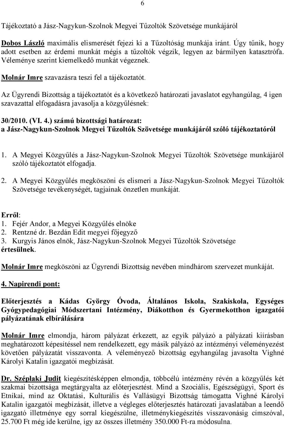 Az Ügyrendi Bizottság a tájékoztatót és a következő határozati javaslatot egyhangúlag, 4 