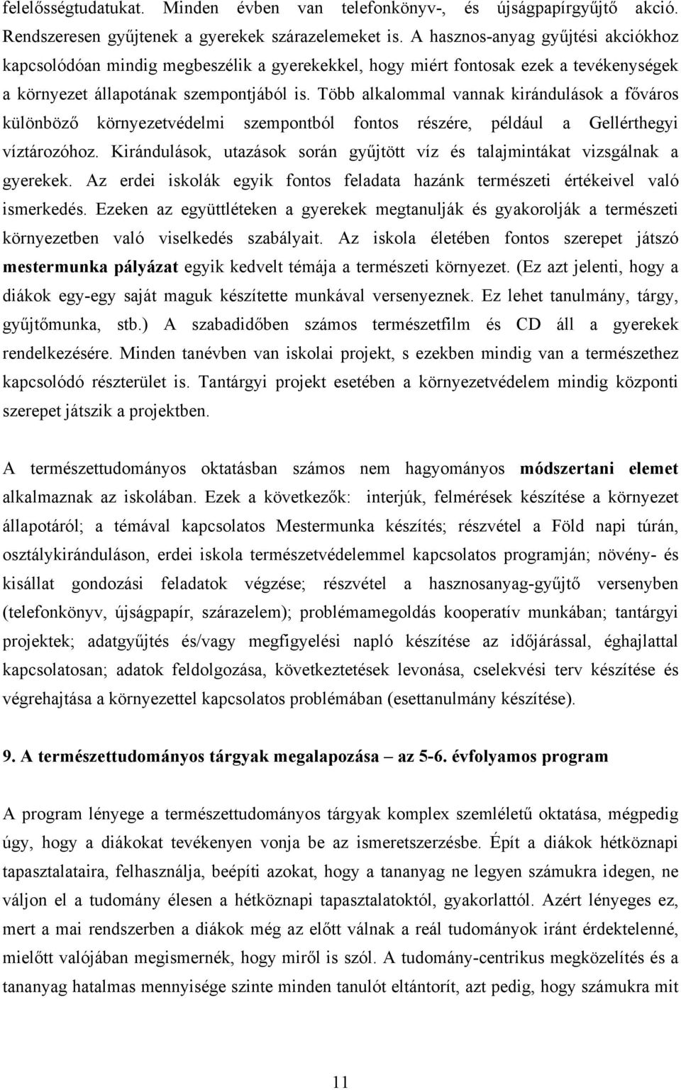 Több alkalommal vannak kirándulások a főváros különböző környezetvédelmi szempontból fontos részére, például a Gellérthegyi víztározóhoz.