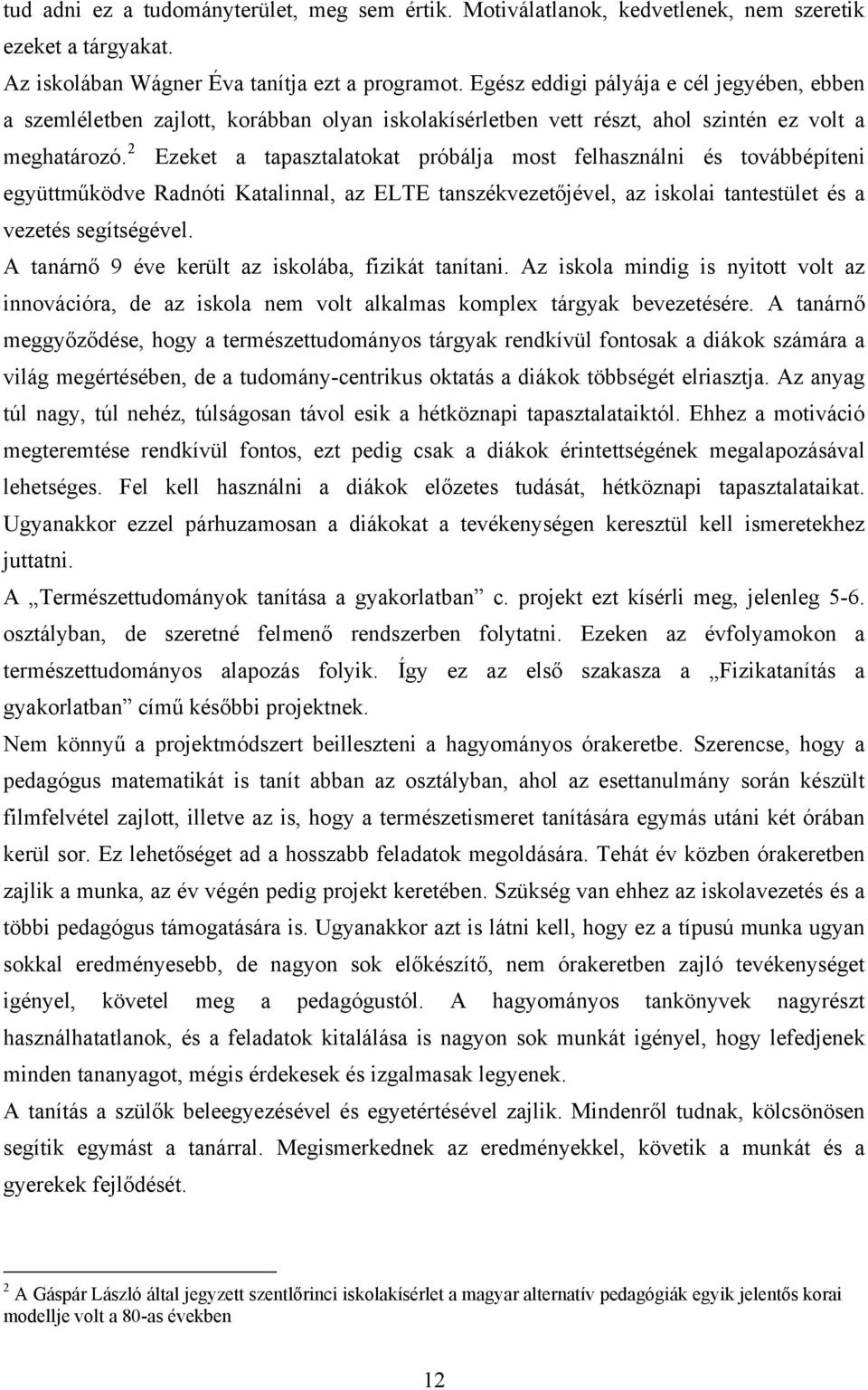 2 Ezeket a tapasztalatokat próbálja most felhasználni és továbbépíteni együttműködve Radnóti Katalinnal, az ELTE tanszékvezetőjével, az iskolai tantestület és a vezetés segítségével.