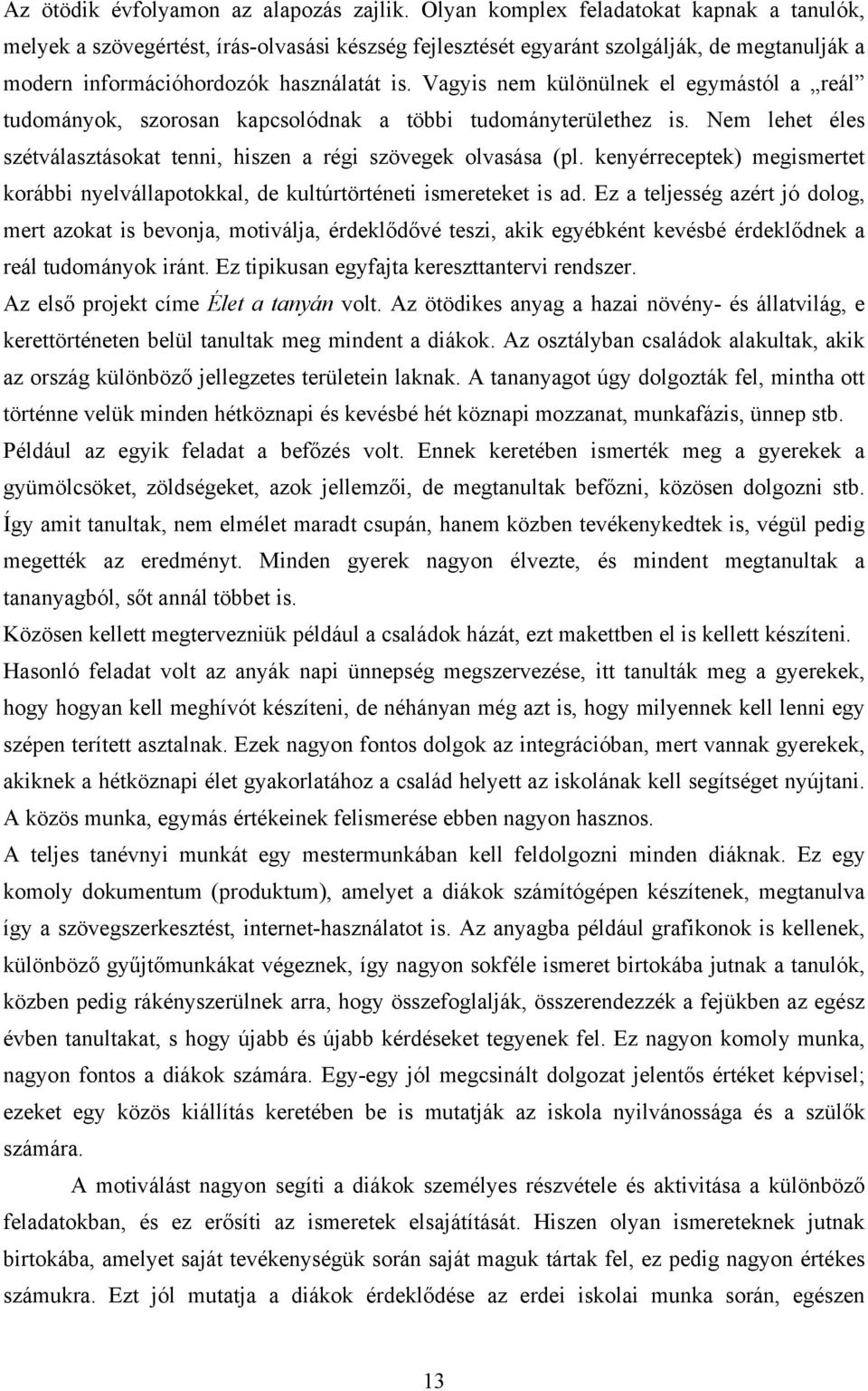 Vagyis nem különülnek el egymástól a reál tudományok, szorosan kapcsolódnak a többi tudományterülethez is. Nem lehet éles szétválasztásokat tenni, hiszen a régi szövegek olvasása (pl.