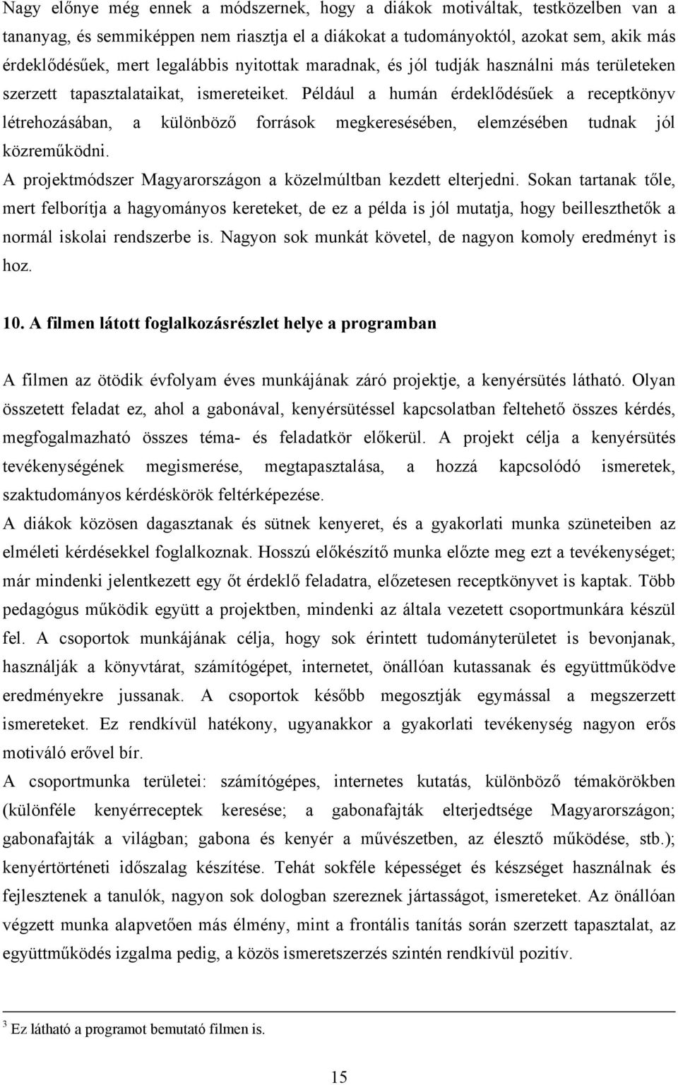 Például a humán érdeklődésűek a receptkönyv létrehozásában, a különböző források megkeresésében, elemzésében tudnak jól közreműködni. A projektmódszer Magyarországon a közelmúltban kezdett elterjedni.