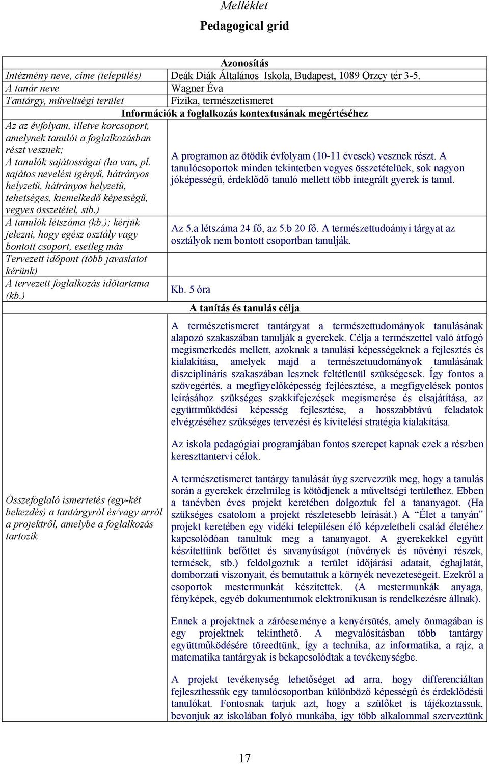 foglalkozásban részt vesznek; A tanulók sajátosságai (ha van, pl. sajátos nevelési igényű, hátrányos helyzetű, hátrányos helyzetű, tehetséges, kiemelkedő képességű, vegyes összetétel, stb.