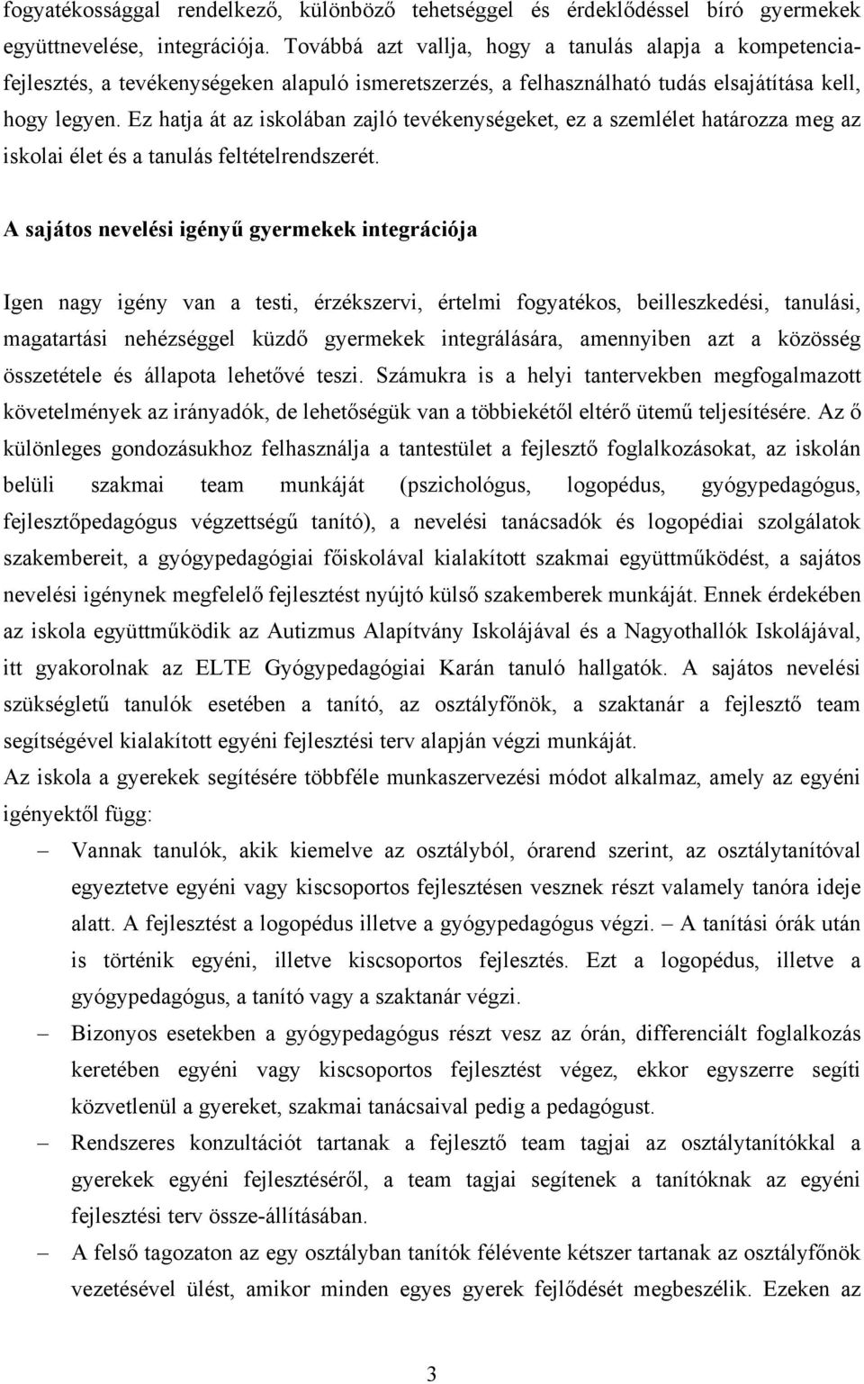 Ez hatja át az iskolában zajló tevékenységeket, ez a szemlélet határozza meg az iskolai élet és a tanulás feltételrendszerét.