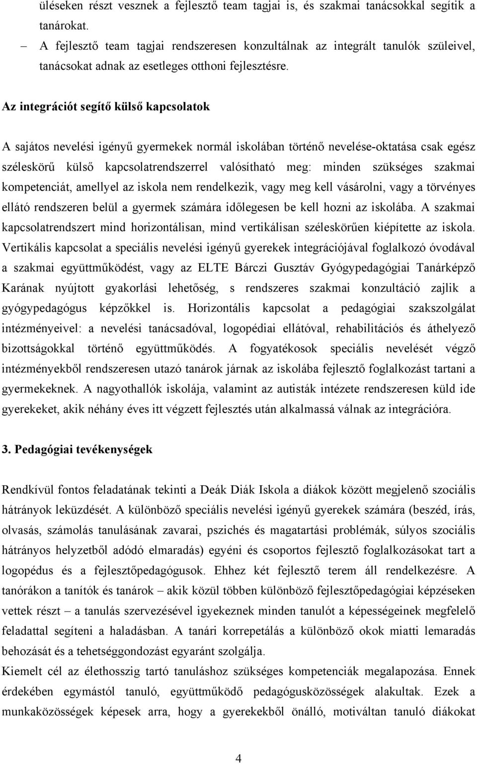 Az integrációt segítő külső kapcsolatok A sajátos nevelési igényű gyermekek normál iskolában történő nevelése-oktatása csak egész széleskörű külső kapcsolatrendszerrel valósítható meg: minden