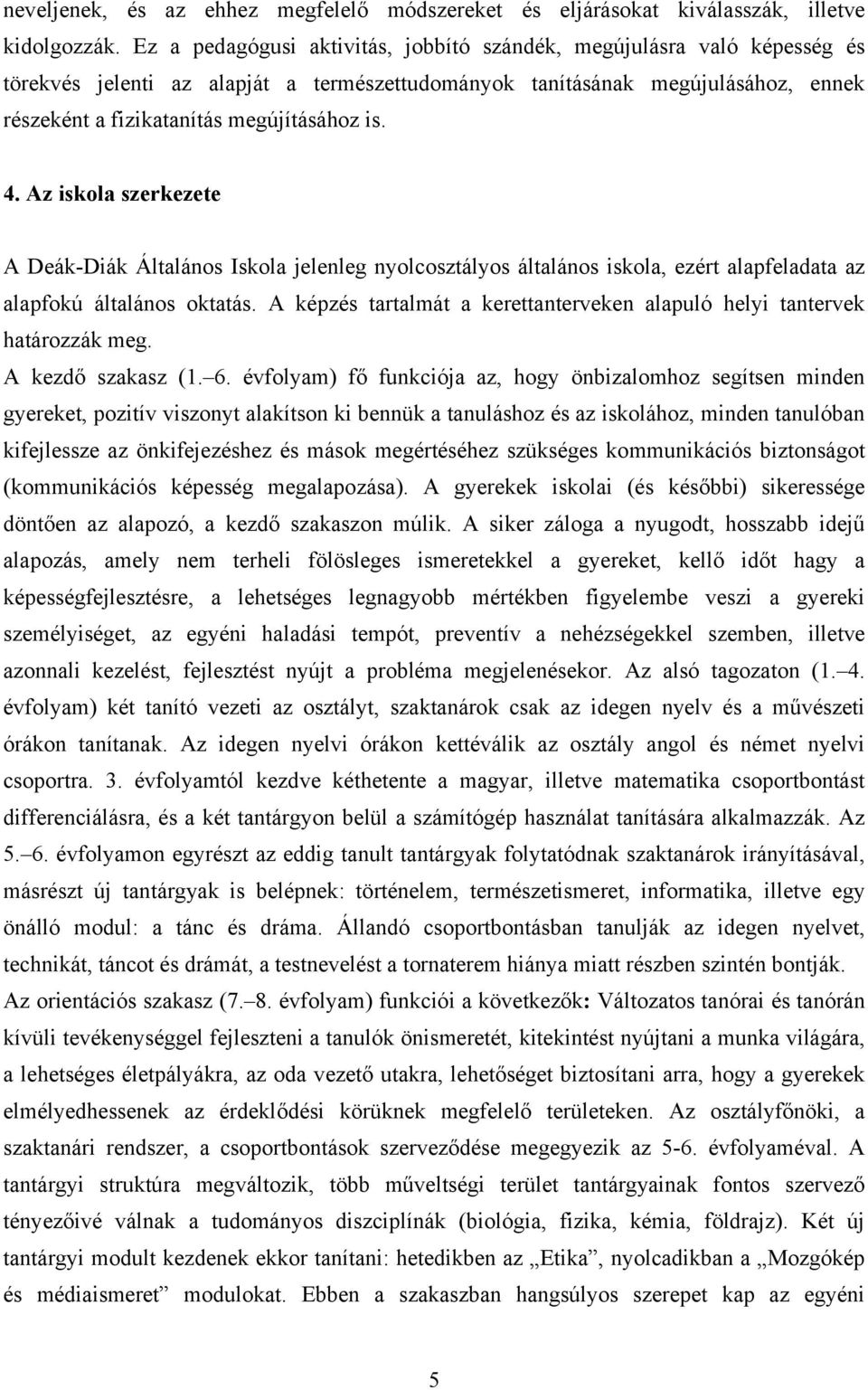 4. Az iskola szerkezete A Deák-Diák Általános Iskola jelenleg nyolcosztályos általános iskola, ezért alapfeladata az alapfokú általános oktatás.