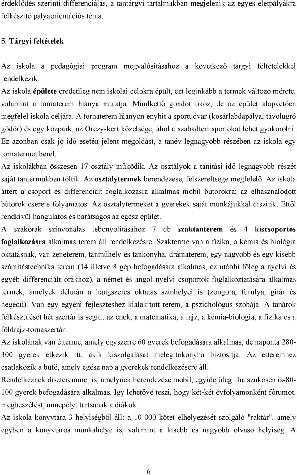 Az iskola épülete eredetileg nem iskolai célokra épült, ezt leginkább a termek változó mérete, valamint a tornaterem hiánya mutatja.