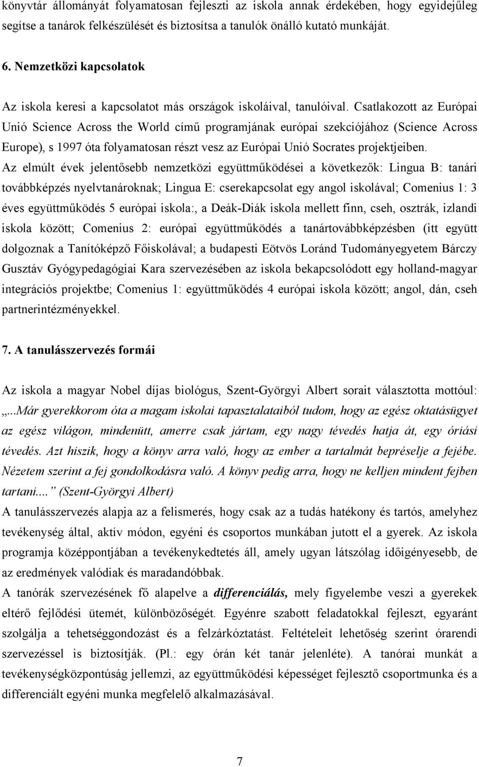 Csatlakozott az Európai Unió Science Across the World című programjának európai szekciójához (Science Across Europe), s 1997 óta folyamatosan részt vesz az Európai Unió Socrates projektjeiben.