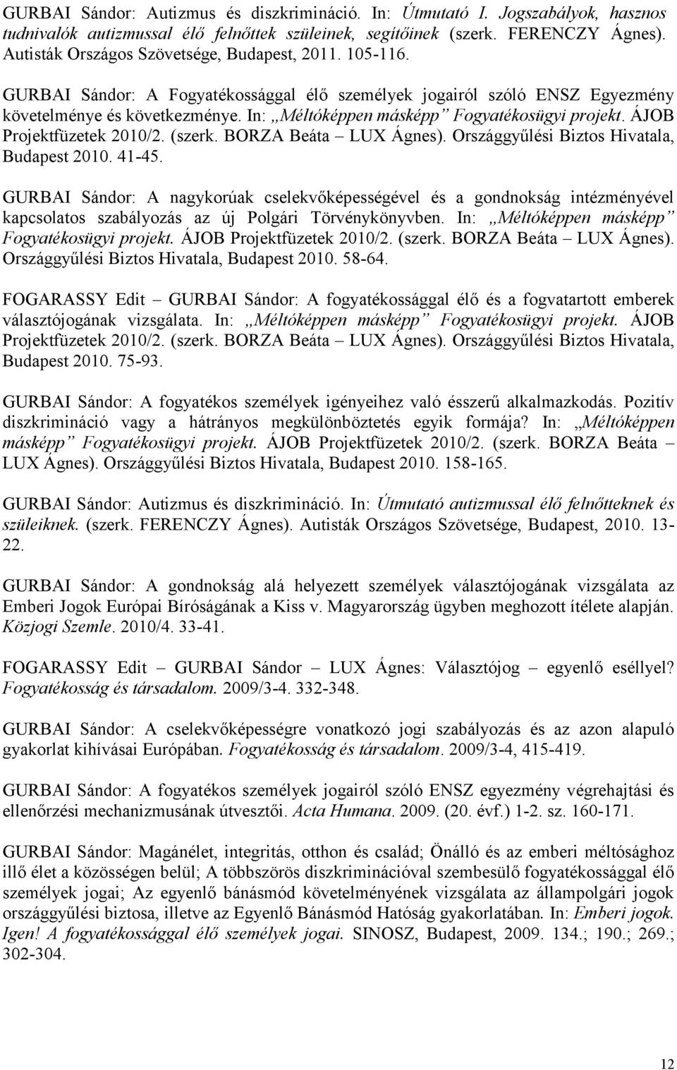 In: Méltóképpen másképp Fogyatékosügyi projekt. ÁJOB Projektfüzetek 2010/2. (szerk. BORZA Beáta LUX Ágnes). Országgyűlési Biztos Hivatala, Budapest 2010. 41-45.