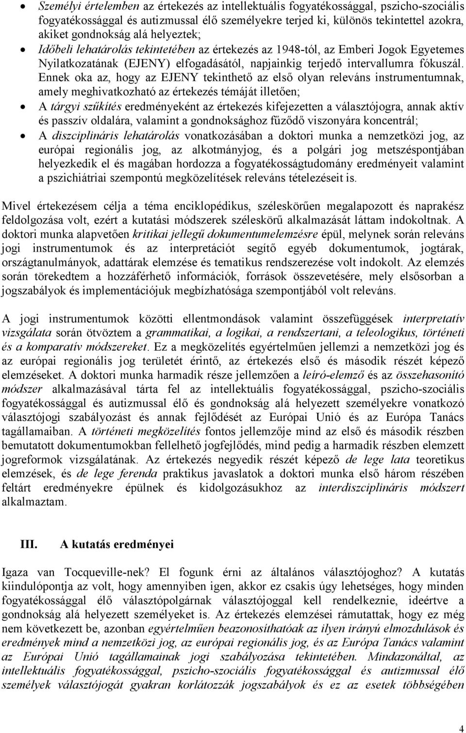 Ennek oka az, hogy az EJENY tekinthető az első olyan releváns instrumentumnak, amely meghivatkozható az értekezés témáját illetően; A tárgyi szűkítés eredményeként az értekezés kifejezetten a