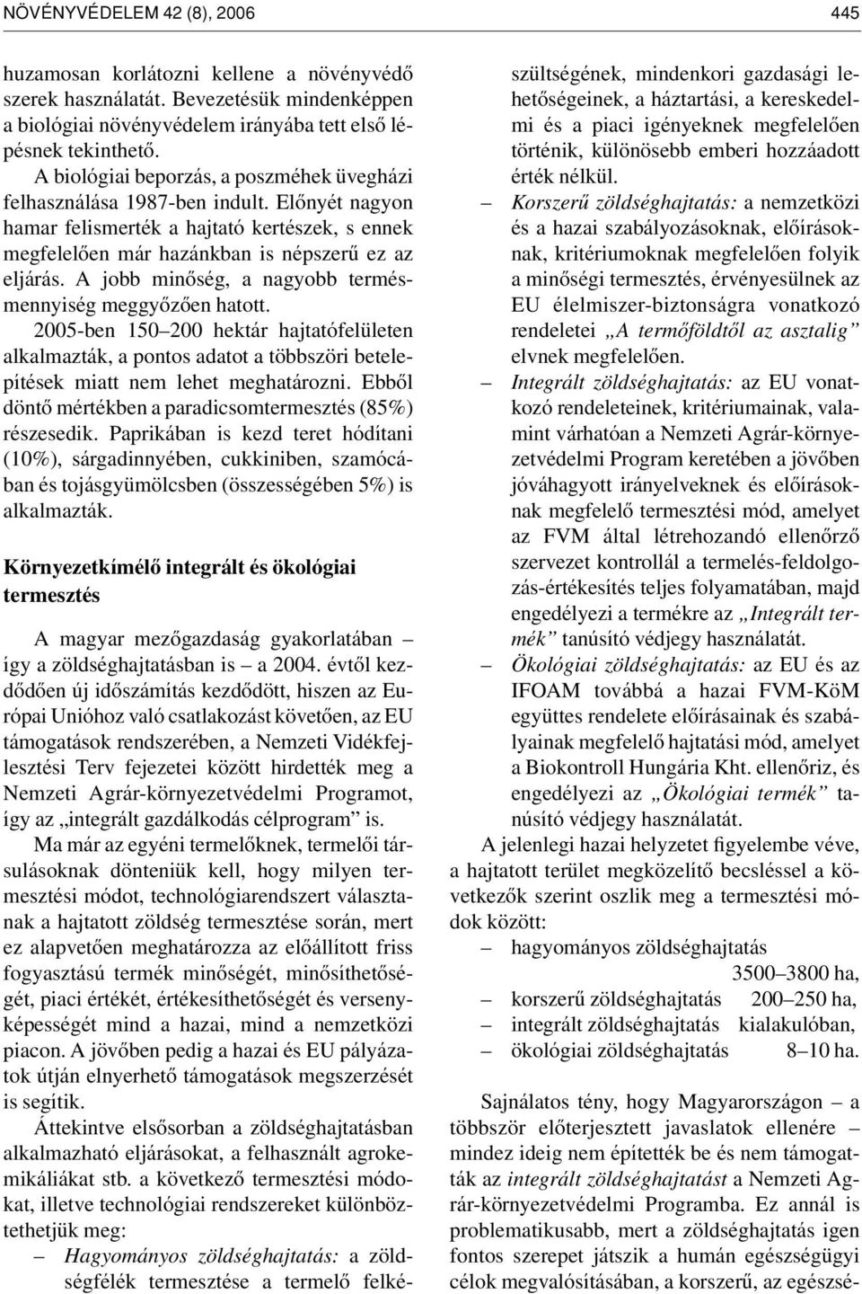 A jobb minôség, a nagyobb termésmennyiség meggyôzôen hatott. 2005-ben 150 200 hektár hajtatófelületen alkalmazták, a pontos adatot a többszöri betelepítések miatt nem lehet meghatározni.