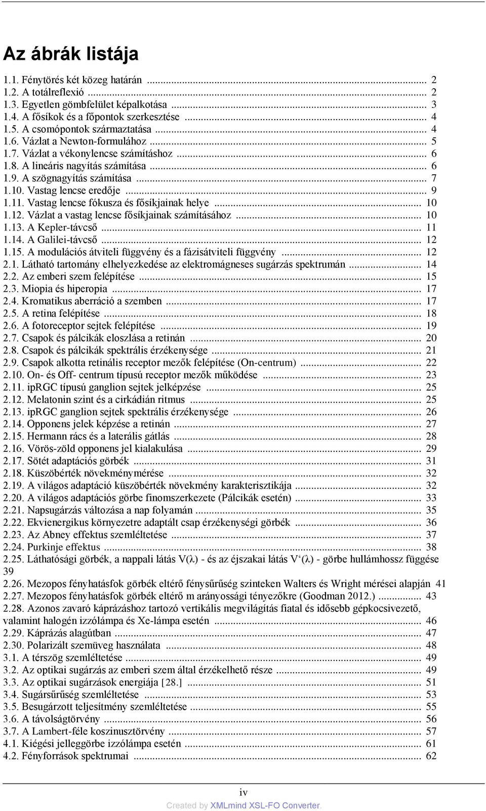 Vastag lencse eredője... 9 1.11. Vastag lencse fókusza és fősíkjainak helye... 10 1.12. Vázlat a vastag lencse fősíkjainak számításához... 10 1.13. A Kepler-távcső... 11 1.14. A Galilei-távcső... 12 1.