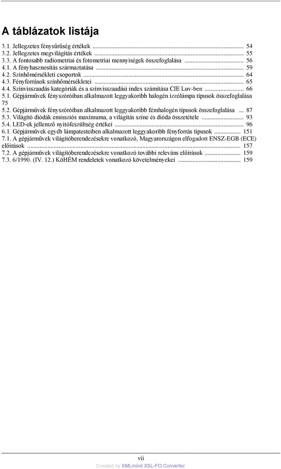 Gépjárművek fényszóróiban alkalmazott leggyakoribb halogén izzólámpa típusok összefoglalása 75 5.2. Gépjárművek fényszóróiban alkalmazott leggyakoribb fémhalogén típusok összefoglalása... 87 5.3.