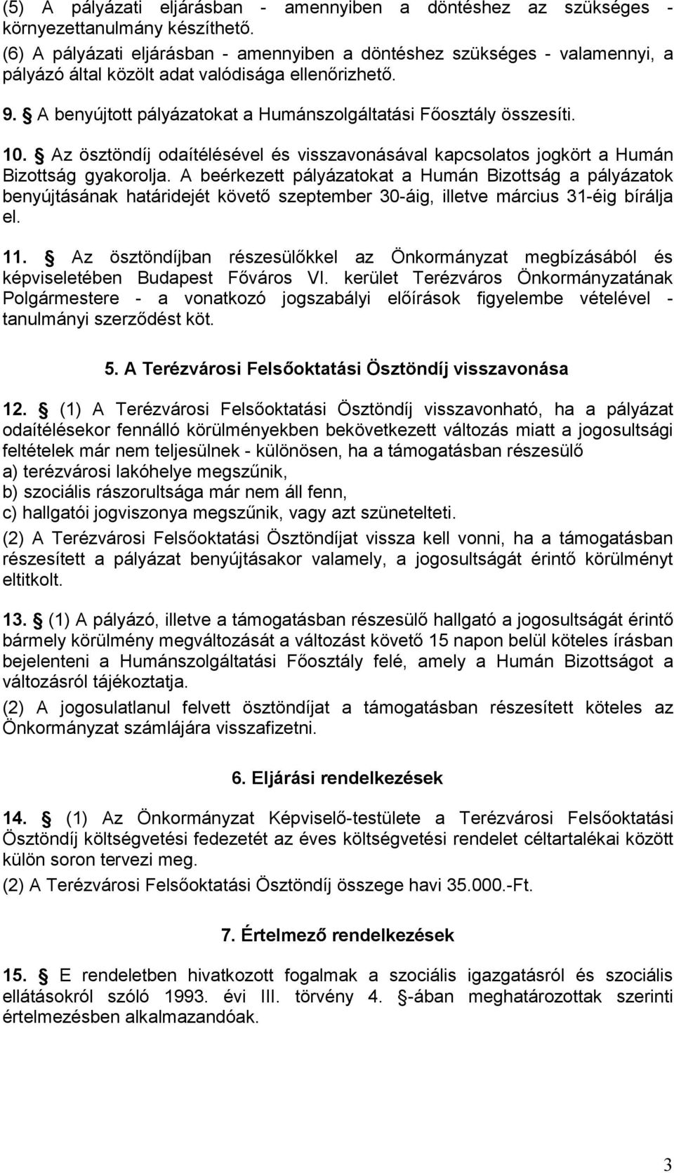 10. Az ösztöndíj odaítélésével és visszavonásával kapcsolatos jogkört a Humán Bizottság gyakorolja.