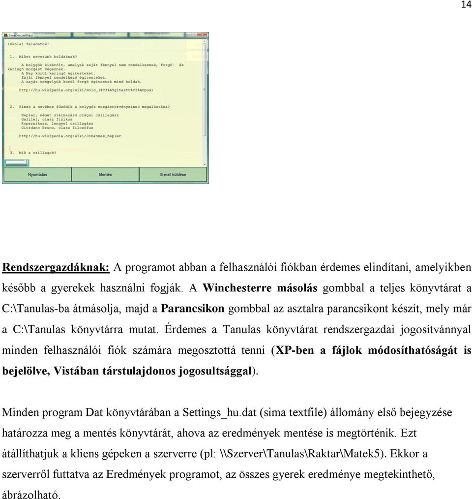 Érdemes a Tanulas könyvtárat rendszergazdai jogosítvánnyal minden felhasználói fiók számára megosztottá tenni (XP-ben a fájlok módosíthatóságát is bejelölve, Vistában társtulajdonos jogosultsággal).