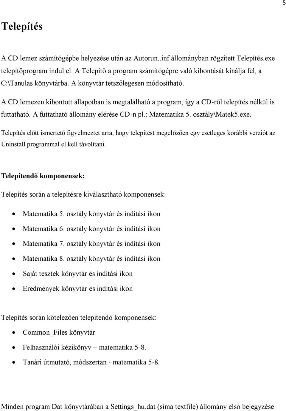 A CD lemezen kibontott állapotban is megtalálható a program, így a CD-ről telepítés nélkül is futtatható. A futtatható állomány elérése CD-n pl.: Matematika 5. osztály\matek5.exe.