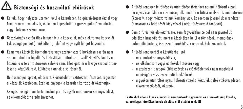 Kéményes készülék üzemeltetése vagy szekrényszerű burkolása esetén nem szabad lefedni a légellátás biztosítására létrehozott szellőzőnyílásokat és ne használja a teret raktározási célokra sem.