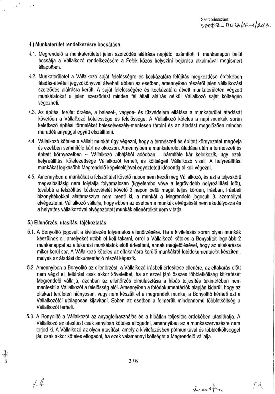 Munkaterületei a Vállalkozó saját felelősségre és kockázatára felújítás megkezdése érdekében átadás-átvételi jegyzőkönyvvel átveheti abban az esetben, amennyiben részérői jelen vállalkozási szerződés