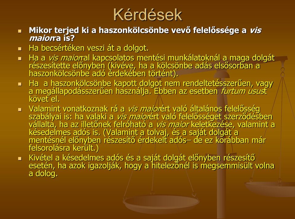 Ha a haszonkölcsönbe kapott dolgot nem rendeltetésszerűen, vagy a megállapodásszerűen használja. Ebben az esetben furtum usust követ el.