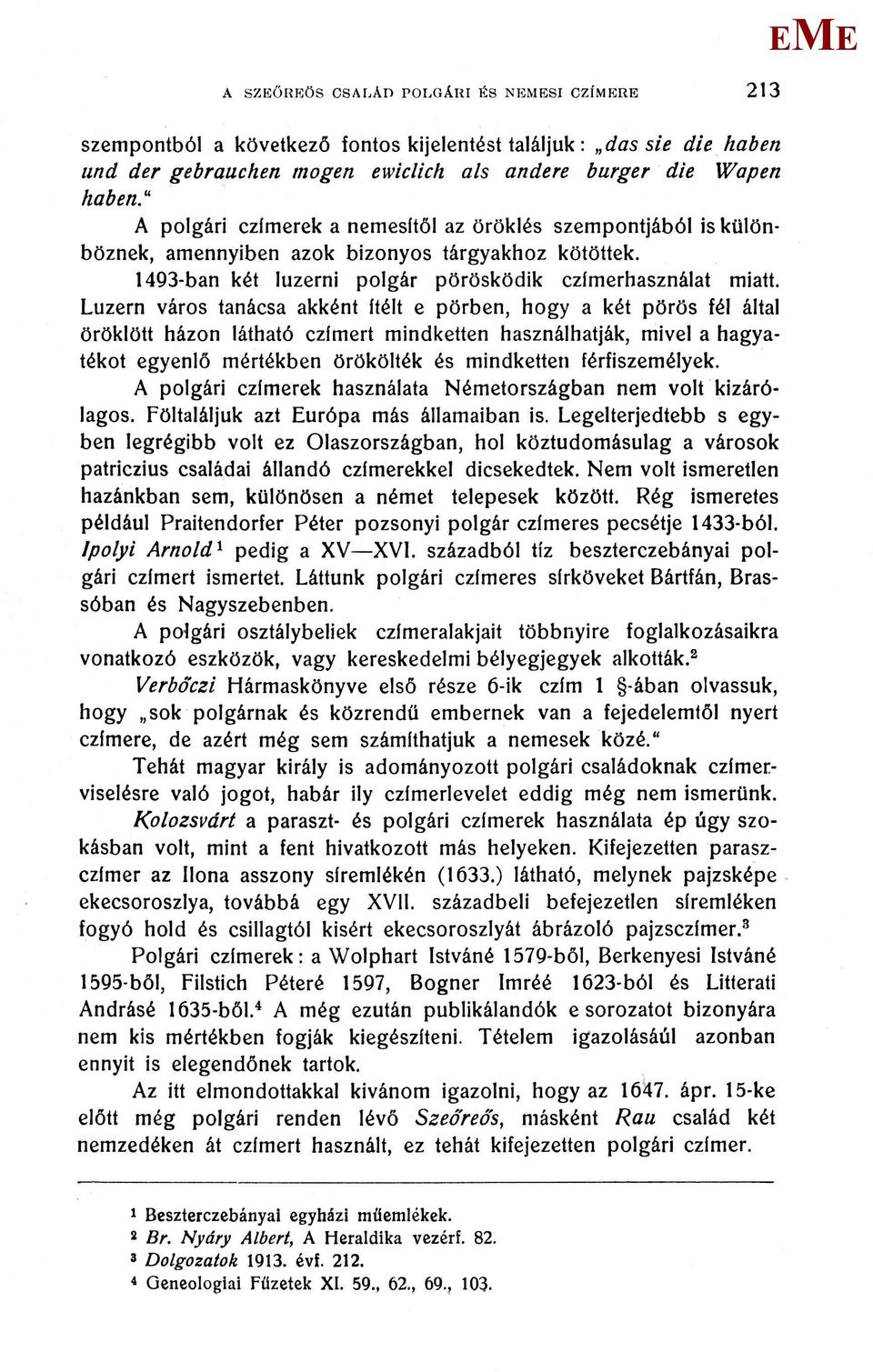 Luzern város tanácsa akként ítélt e pörben, hogy a két pörös fél által öröklött házon látható czímert mindketten használhatják, mivel a hagyatékot egyenlő mértékben örökölték és mindketten