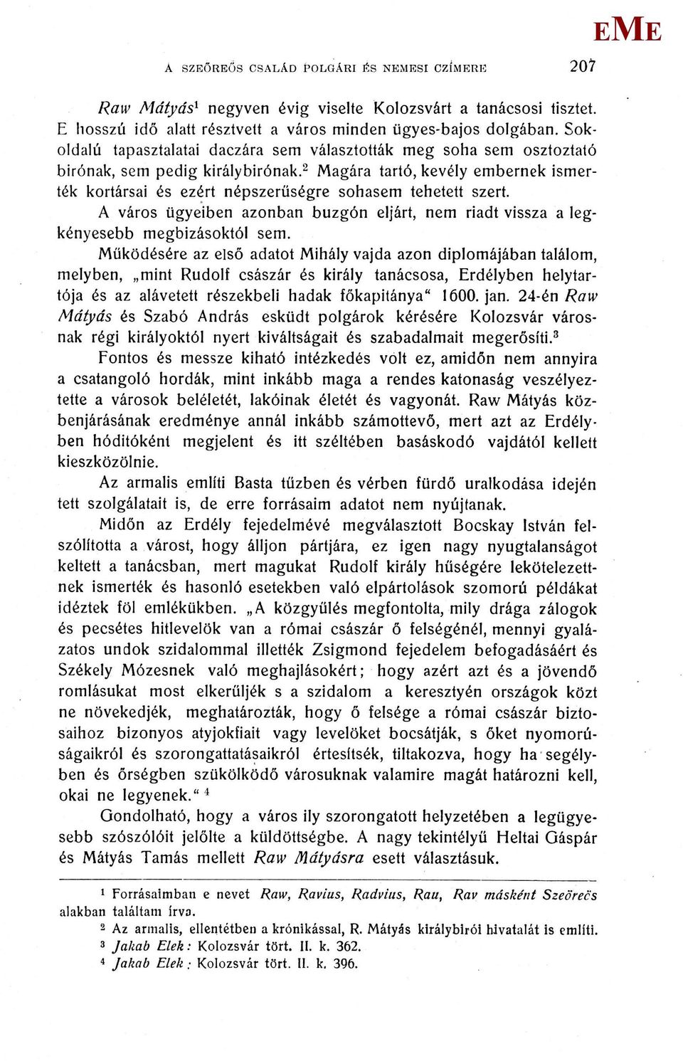 2 agára tartó, kevély embernek ismerték kortársai és ezért népszerűségre sohasem tehetett szert. A város ügyeiben azonban buzgón eljárt, nem riadt vissza a legkényesebb megbízásoktól sem.