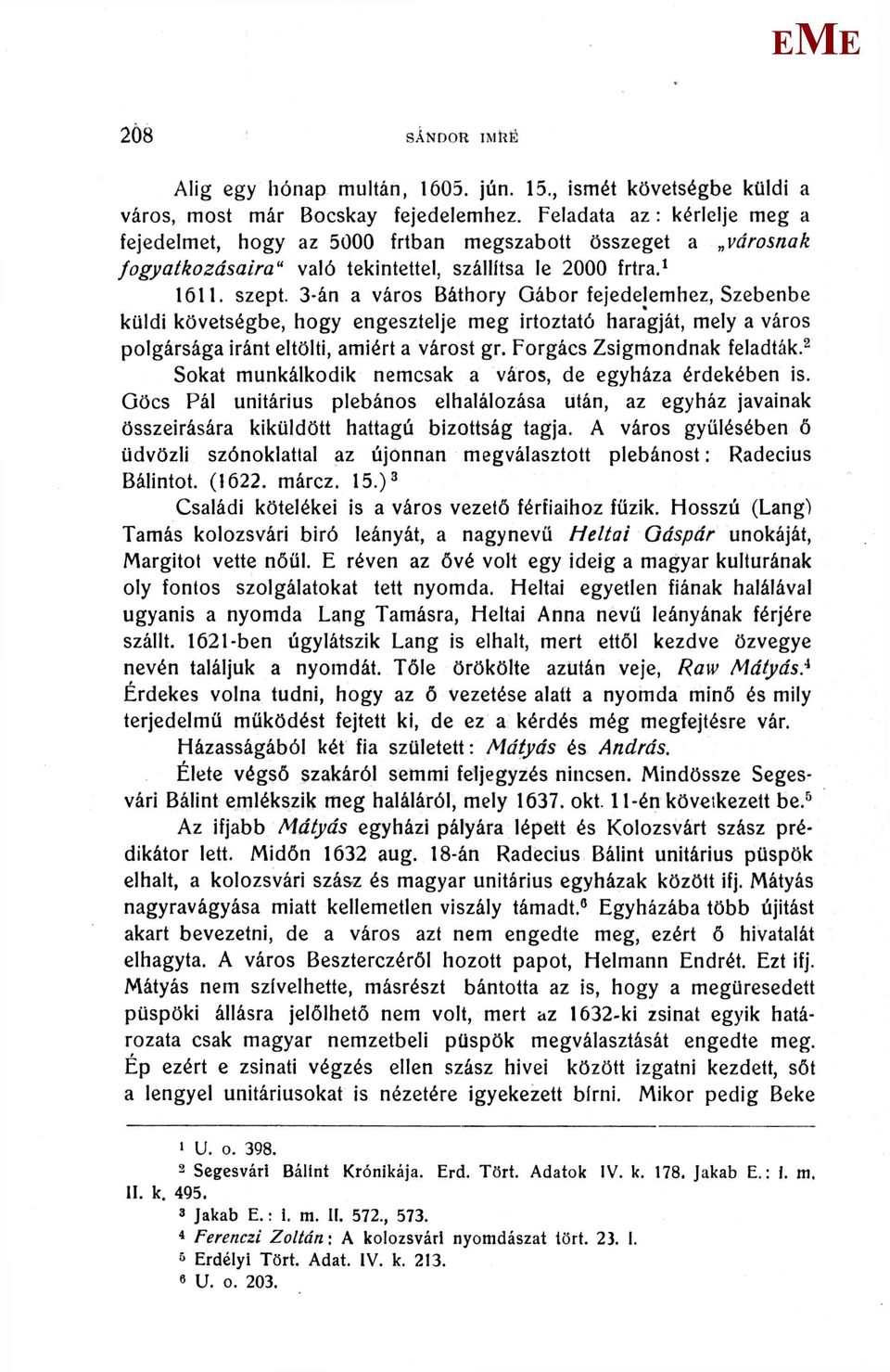 3-án a város Báthory Gábor fejedelemhez, Szebenbe küldi követségbe, hogy engesztelje meg irtóztató haragját, mely a város polgársága iránt eltölti, amiért a várost gr. Forgács Zsigmondnak feladták.