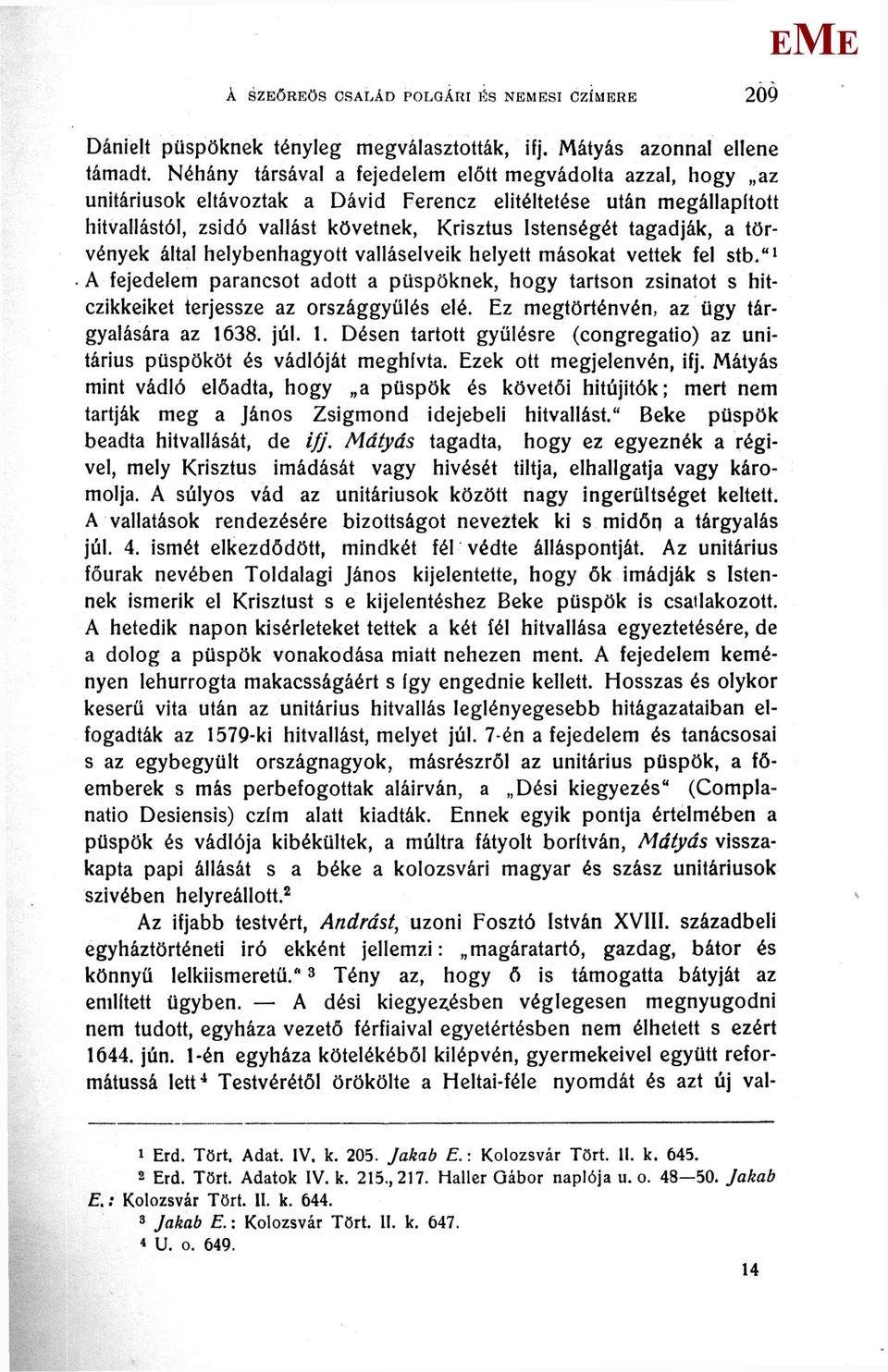 a törvények által helybenhagyott valláselveik helyett másokat vettek fel stb." 1 A fejedelem parancsot adott a püspöknek, hogy tartson zsinatot s hitczikkeiket terjessze az országgyűlés elé.