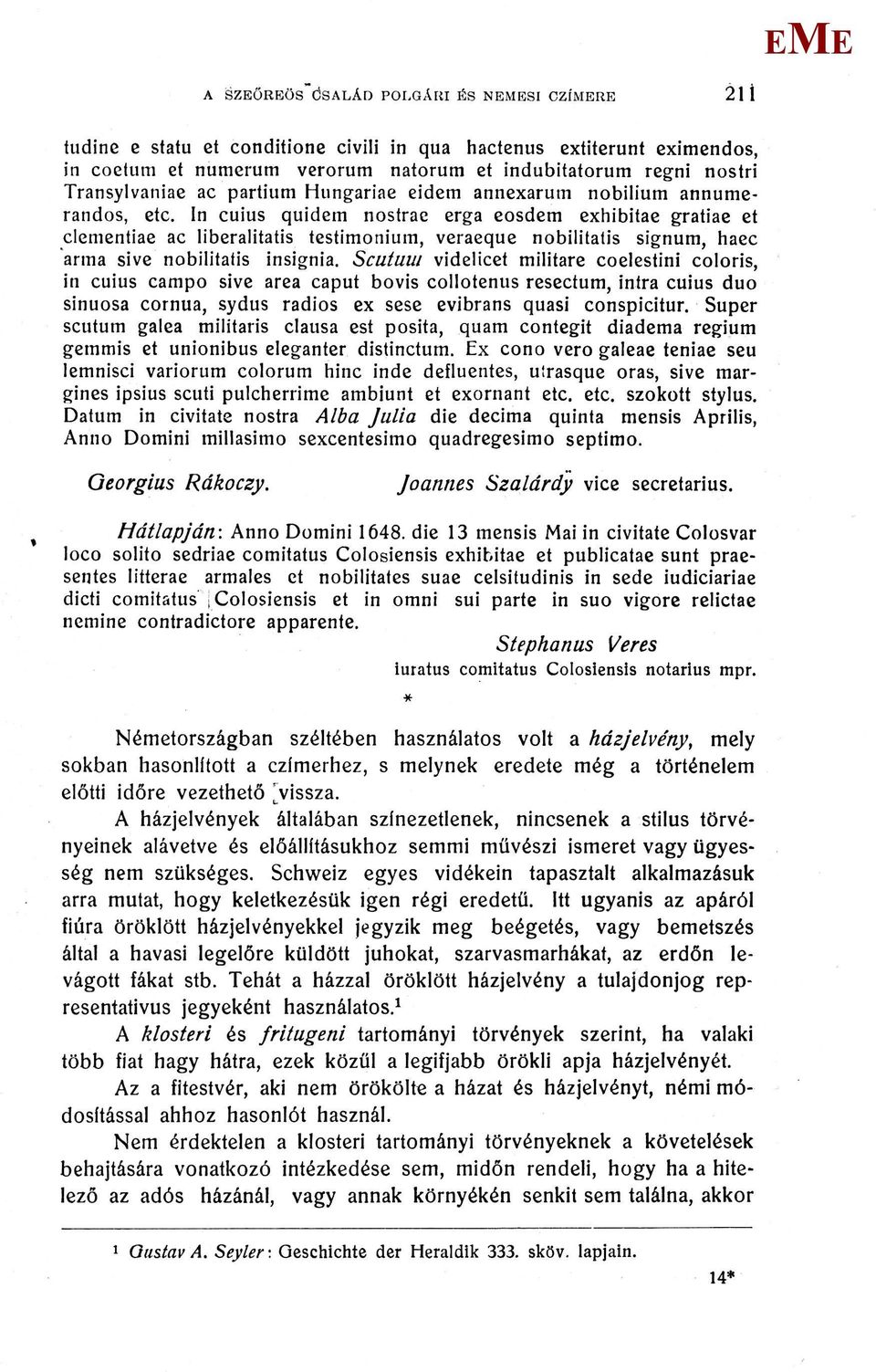 In cuius quidem nostrac erga eosdem exhibitae gratiae et clementiae ac liberalitatis testimonium, veraeque nobilitatis signum, haec arma sive nobilitatis insignia.