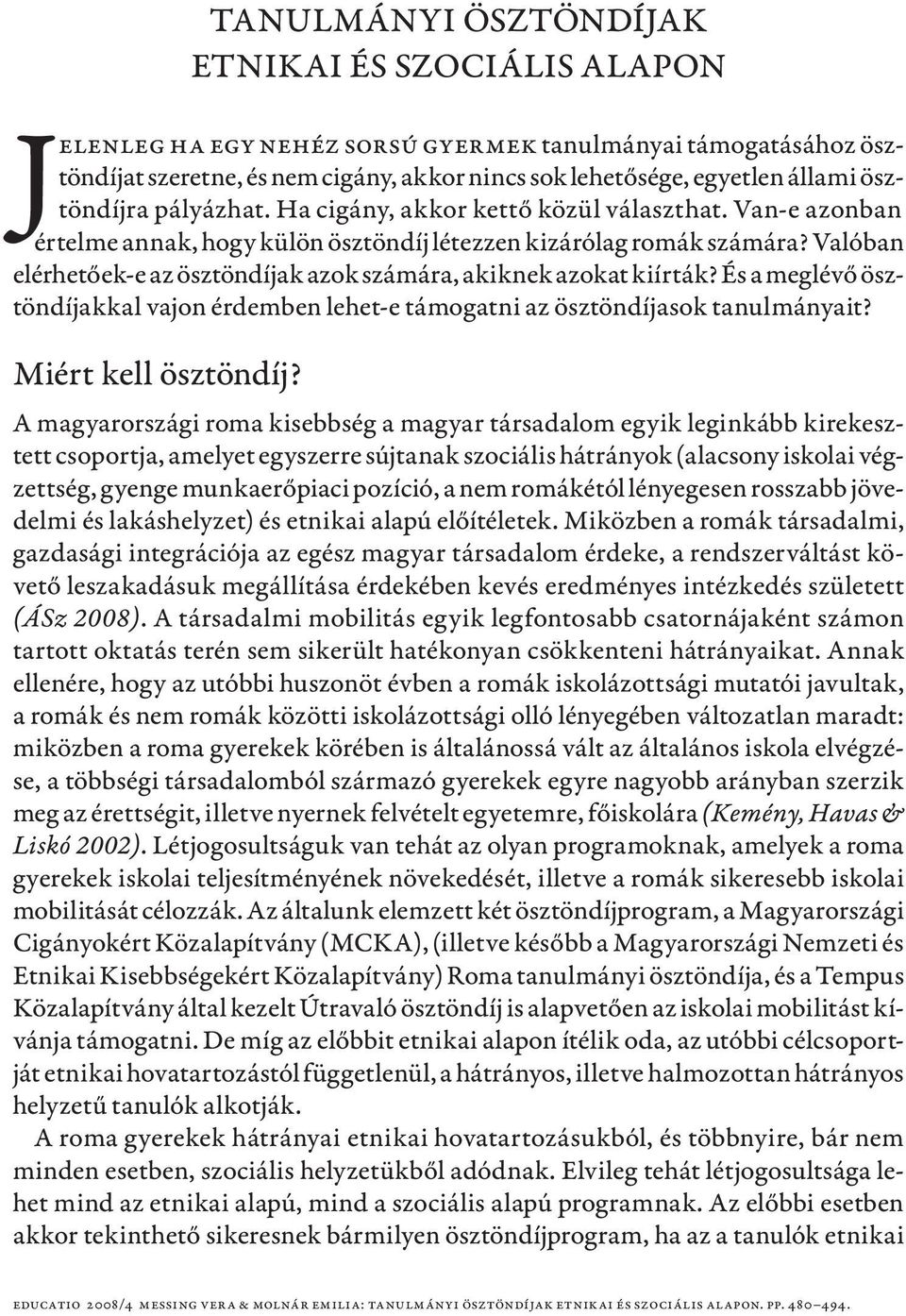 Valóban elérhetőek-e az ösztöndíjak azok számára, akiknek azokat kiírták? És a meglévő ösztöndíjakkal vajon érdemben lehet-e támogatni az ösztöndíjasok tanulmányait? Miért kell ösztöndíj?