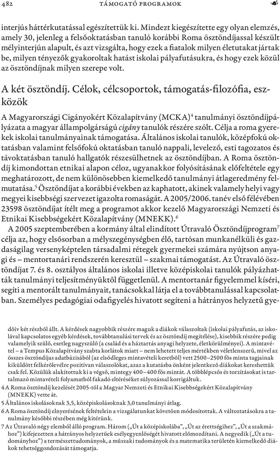 jártak be, milyen tényezők gyakoroltak hatást iskolai pályafutásukra, és hogy ezek közül az ösztöndíjnak milyen szerepe volt. A két ösztöndíj.