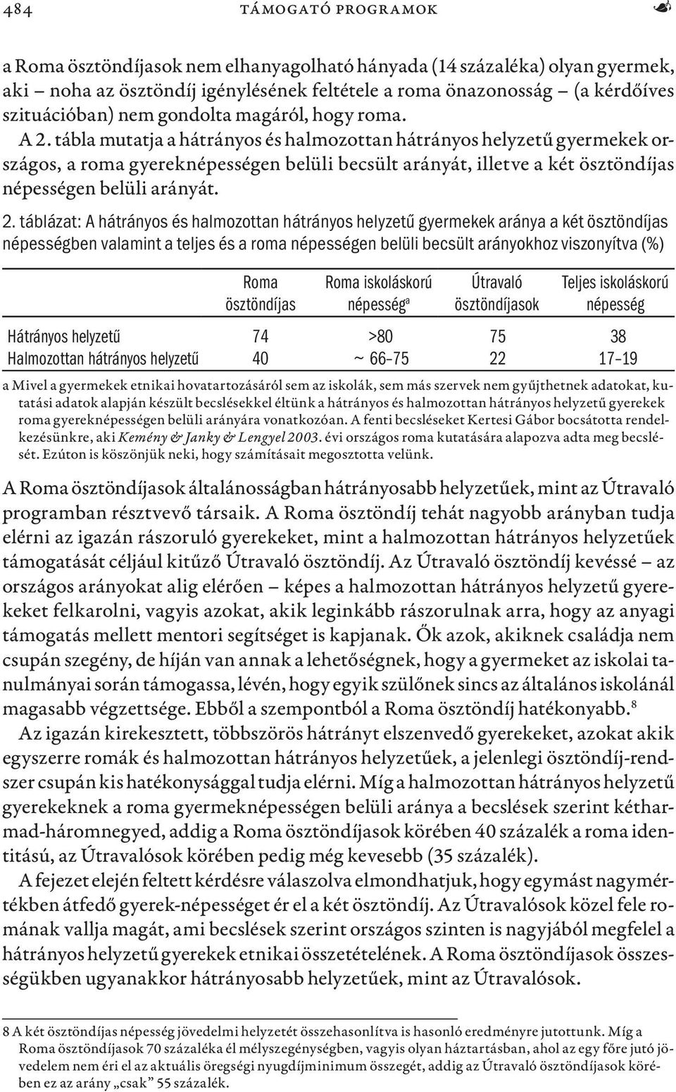 tábla mutatja a hátrányos és halmozottan hátrányos helyzetű gyermekek országos, a roma gyereknépességen belüli becsült arányát, illetve a két ösztöndíjas népességen belüli arányát. 2.