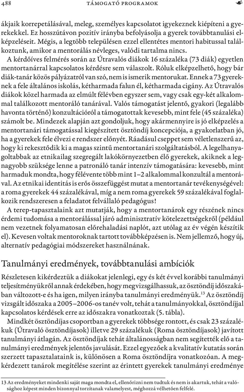 A kérdőíves felmérés során az Útravalós diákok 16 százaléka (73 diák) egyetlen mentortanárral kapcsolatos kérdésre sem válaszolt.