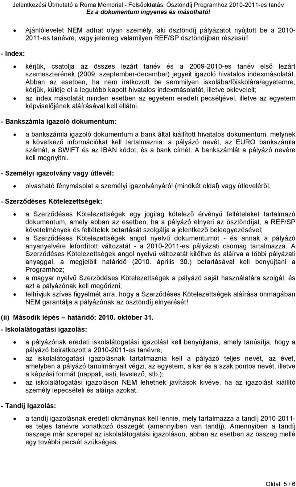 Abban az esetben, ha nem iratkozott be semmilyen iskolába/fıiskolára/egyetemre, kérjük, küldje el a legutóbb kapott hivatalos indexmásolatát, illetve okleveleit; az index másolatát minden esetben az