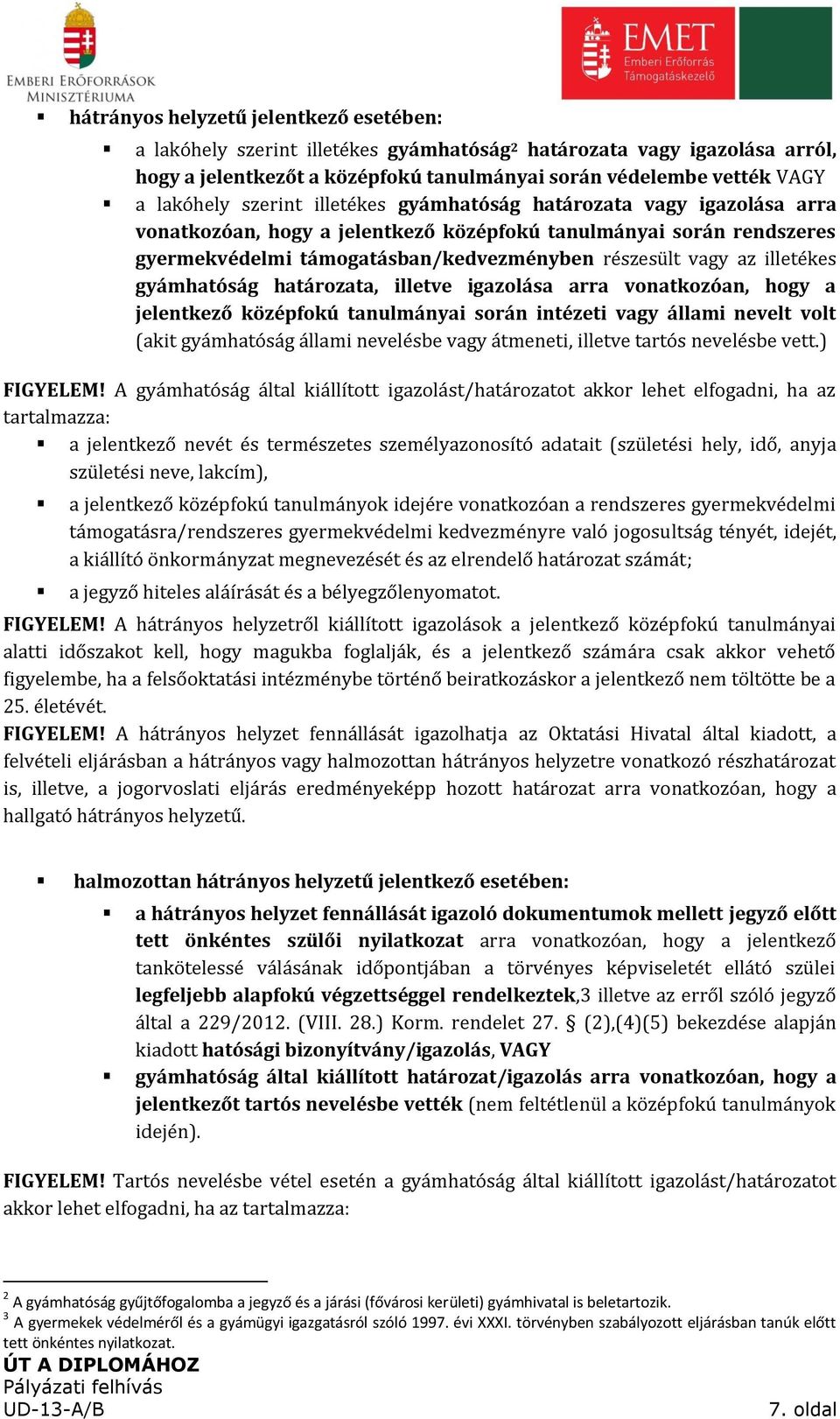 illetékes gyámhatóság határozata, illetve igazolása arra vonatkozóan, hogy a jelentkező középfokú tanulmányai során intézeti vagy állami nevelt volt (akit gyámhatóság állami nevelésbe vagy átmeneti,