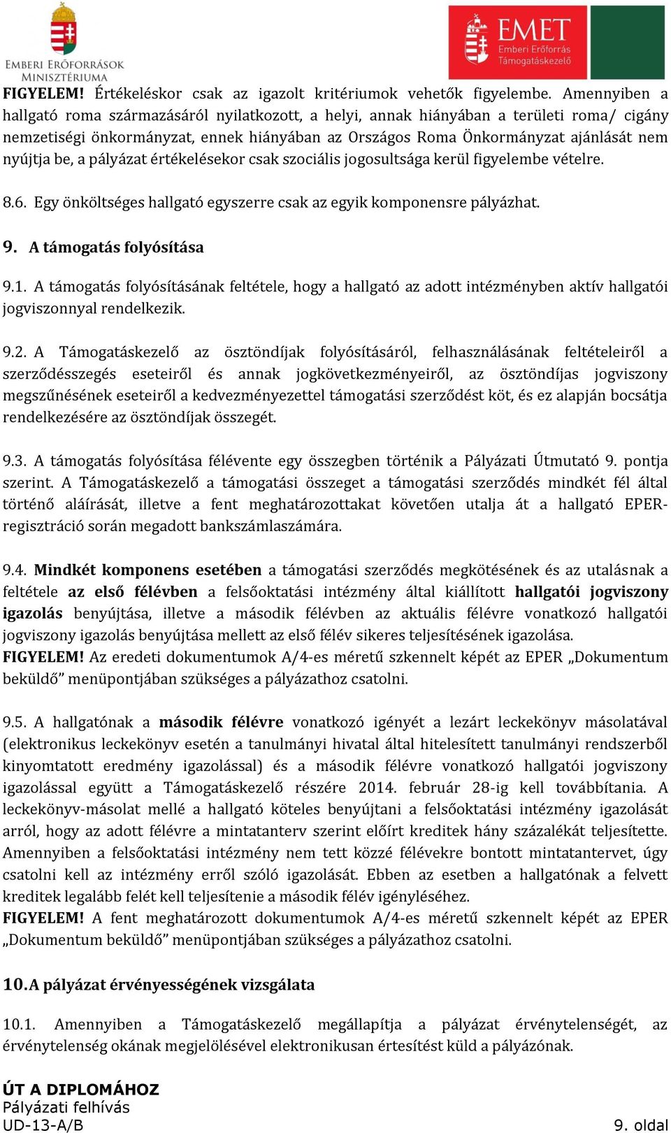 be, a pályázat értékelésekor csak szociális jogosultsága kerül figyelembe vételre. 8.6. Egy önköltséges hallgató egyszerre csak az egyik komponensre pályázhat. 9. A támogatás folyósítása 9.1.