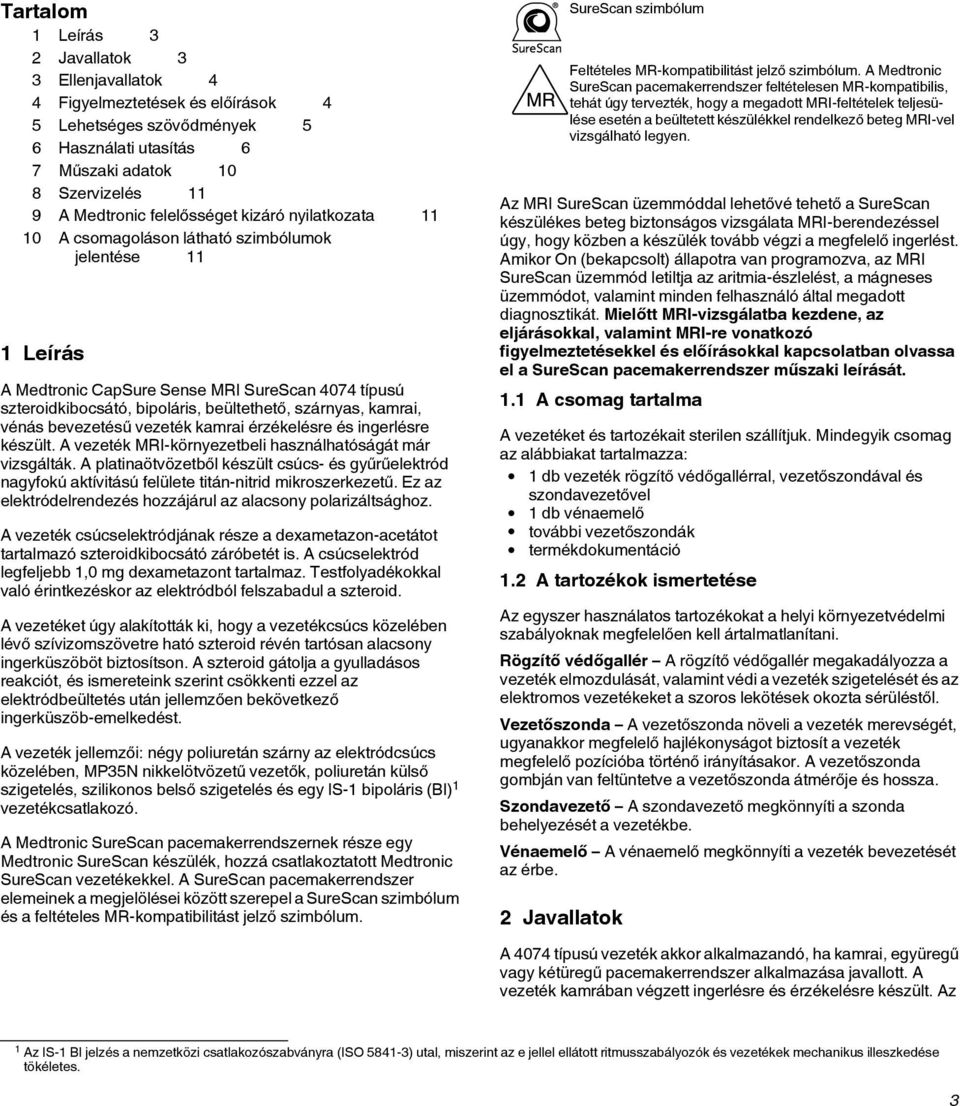 kamrai, vénás bevezetésű vezeték kamrai érzékelésre és ingerlésre készült. A vezeték MRI-környezetbeli használhatóságát már vizsgálták.