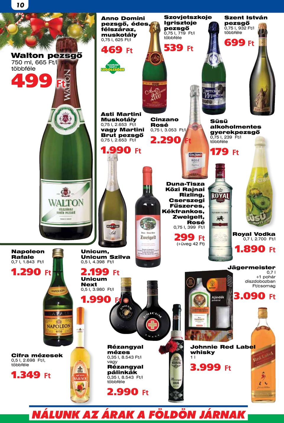 29 Süsü alkoholmentes gyerekpezsgő 0,75 l, 239 Ft/l többféle 179 Ft Napoleon Rafale 0,7 l, 1.843 Ft/l 1.29 Unicum, Unicum Szilva 0,5 l, 4.398 Ft/l 2.199 Ft Unicum Next 0,5 l, 3.98/l 1.