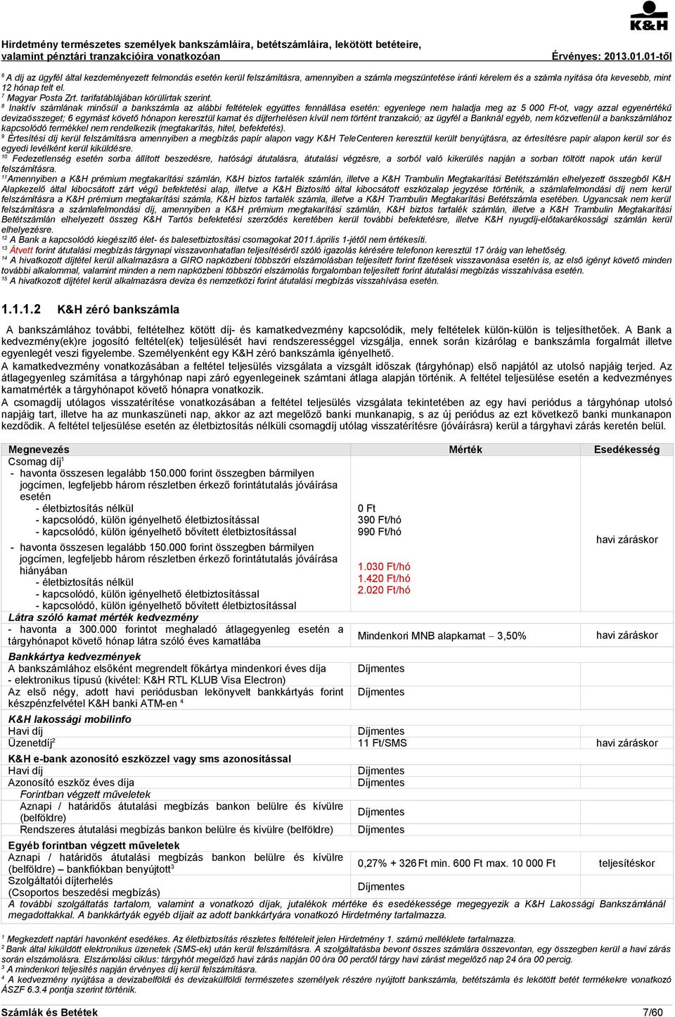 8 Inaktív számlának minősül a bankszámla az alábbi feltételek együttes fennállása esetén: egyenlege nem haladja meg az 5 000 Ft-ot, vagy azzal egyenértékű devizaösszeget; 6 egymást követő hónapon