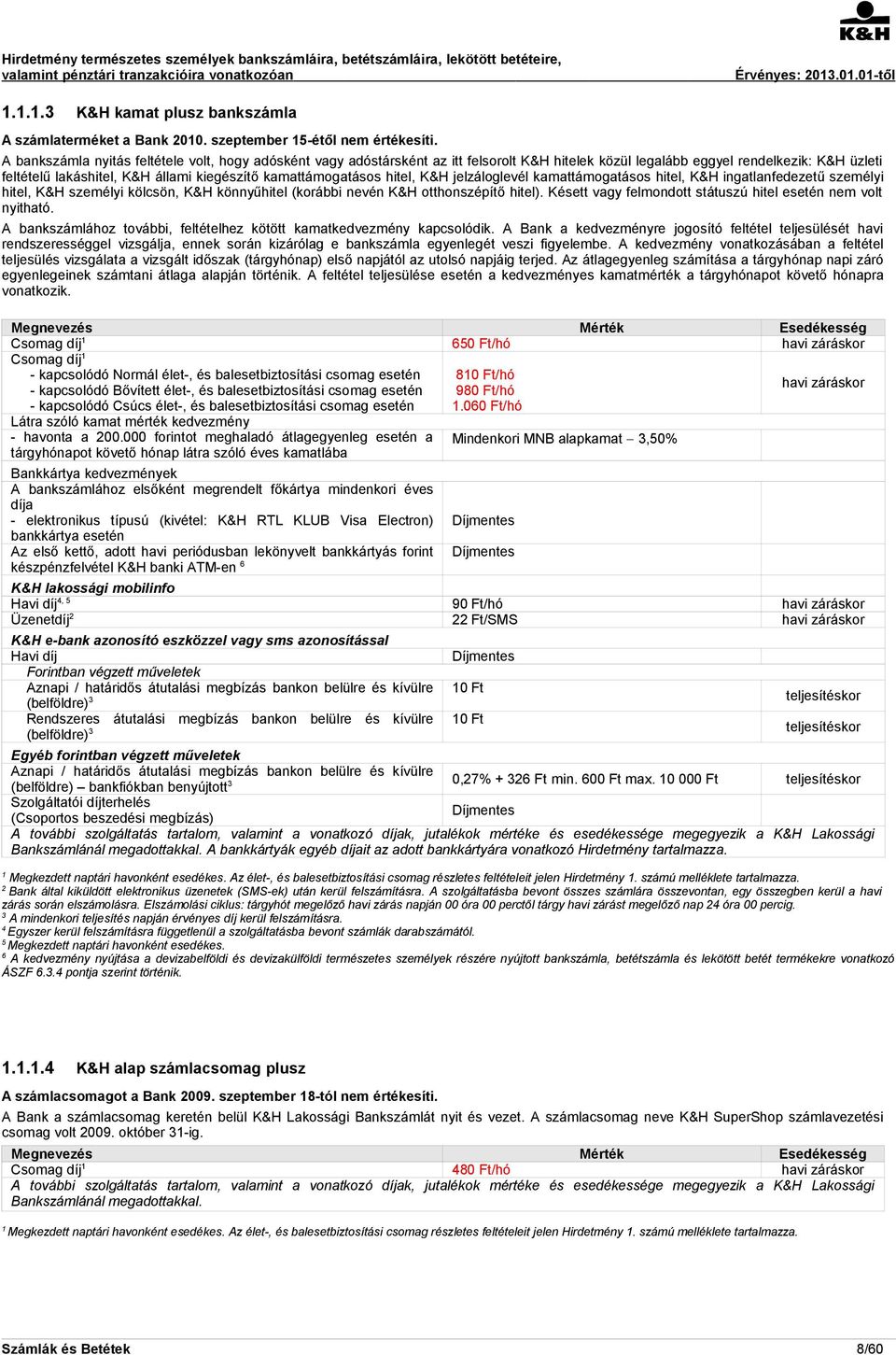 kamattámogatásos hitel, K&H jelzáloglevél kamattámogatásos hitel, K&H ingatlanfedezetű személyi hitel, K&H személyi kölcsön, K&H könnyűhitel (korábbi nevén K&H otthonszépítő hitel).