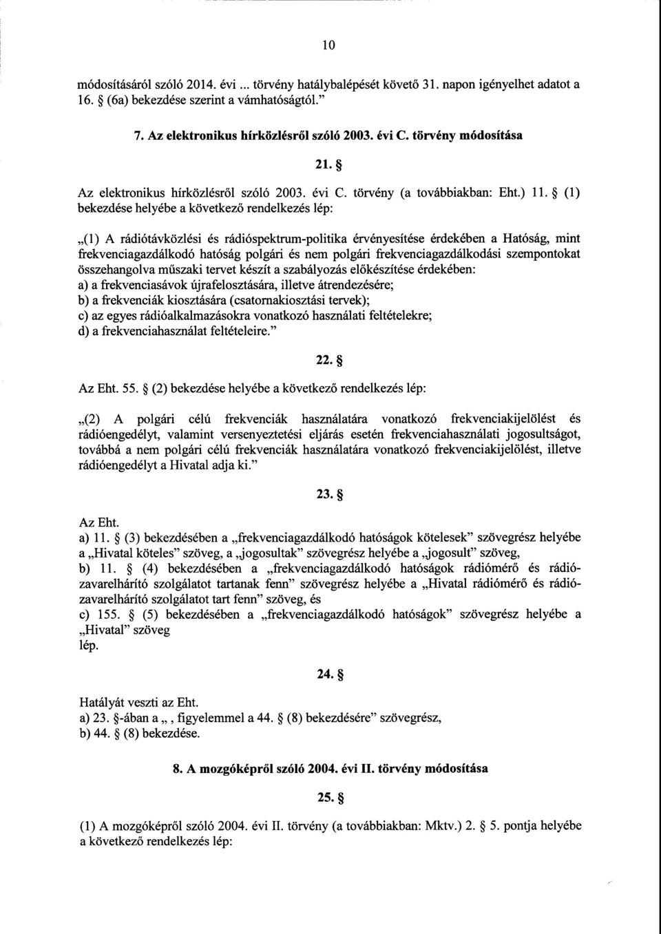 (1 ) bekezdése helyébe а következő rendelkezés lép : (1) А rádiótávközlési és rádióspektrum-politika érvényesítése érdekében а Hatóság, mint frekvenciagazdálkodó hatóság polgári és nem polgári