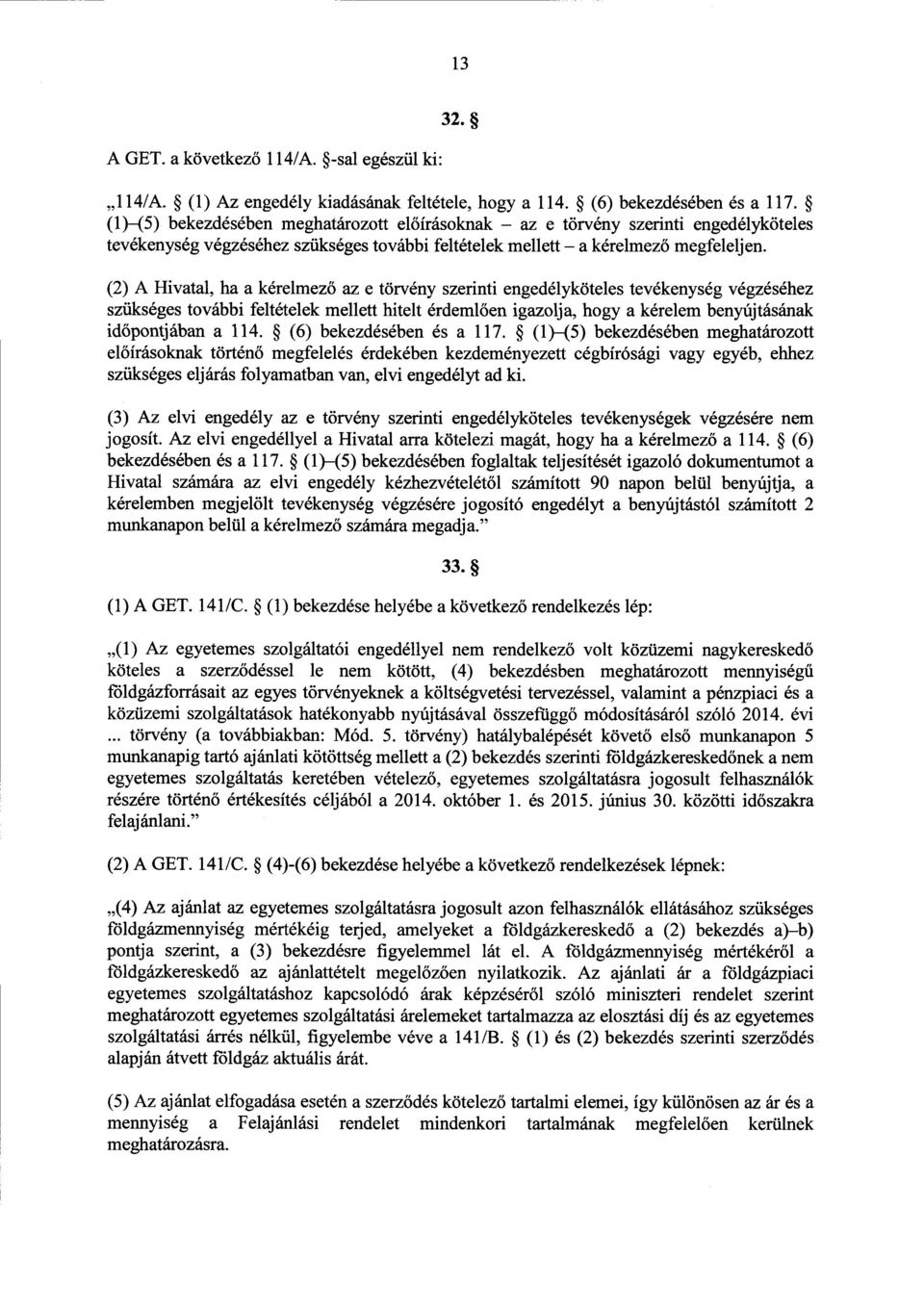 (2) А Hivatal, ha а kérelmez ő az е törvény szerinti engedélyköteles tevékenység végzéséhe z szükséges további feltételek mellett hitelt érdeml ően igazolja, hogy а kérelem benyújtásának idő