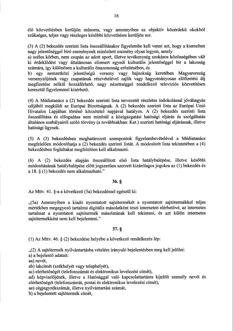 az adott spo rt, illetve tevékenység szokásos közönségében vált ki érdekl ődést vagy általánosan elisme rt egyedi kulturális jelentőséggel bír а lakosság számára, így különösen а kulturális