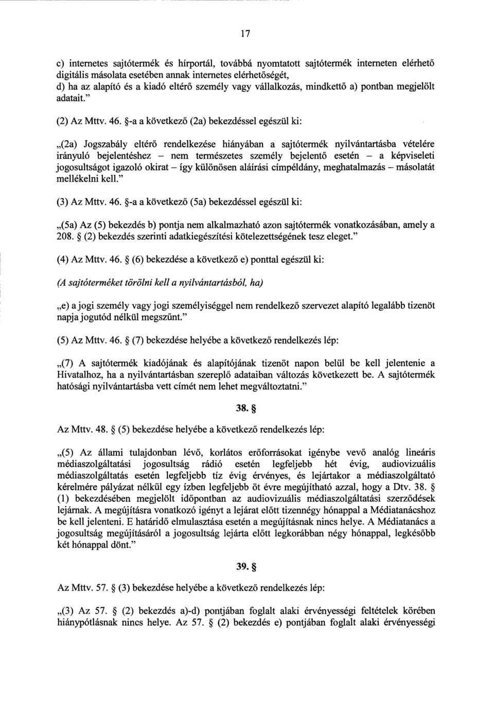 -a а következ ő (2a) bekezdéssel egészül ki : (2a) Jogszabály eltérő rendelkezése hiányában а sajtótermék nyilvántartásba vételér e irányuló bejelentéshez nem természetes személy bejelent ő esetén а