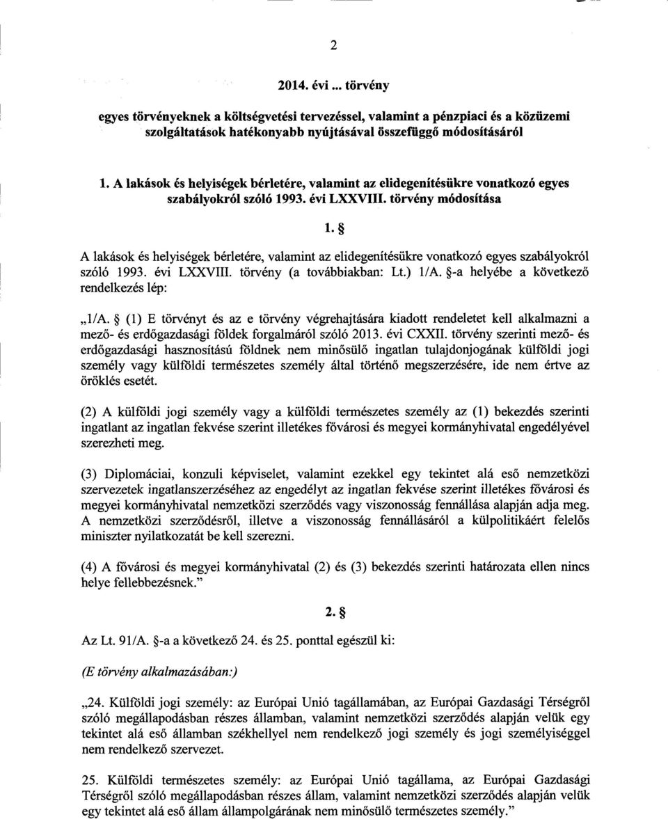 А lakások és helyiségek bérletére, valamint az elidegenítésükre vonatkozó egyes szabályokró l szóló 1993. évi LXXVIII. törvény (a továbbiakban : Lt.) 1/A. -a helyébe а következő rendelkezés lép : 1/A.