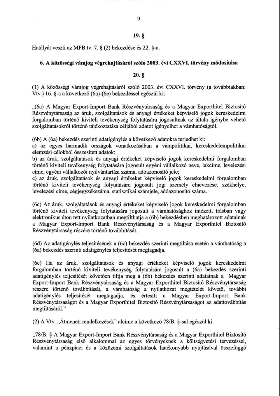 -a а következ ő (ба)-(6e) bekezdéssel egészül ki : (6a) А Magyar Export-Import Bank Részvénytársaság és а Magyar Exporthitel Biztosító Részvénytársaság az áruk, szolgáltatások és anyagi értékeket